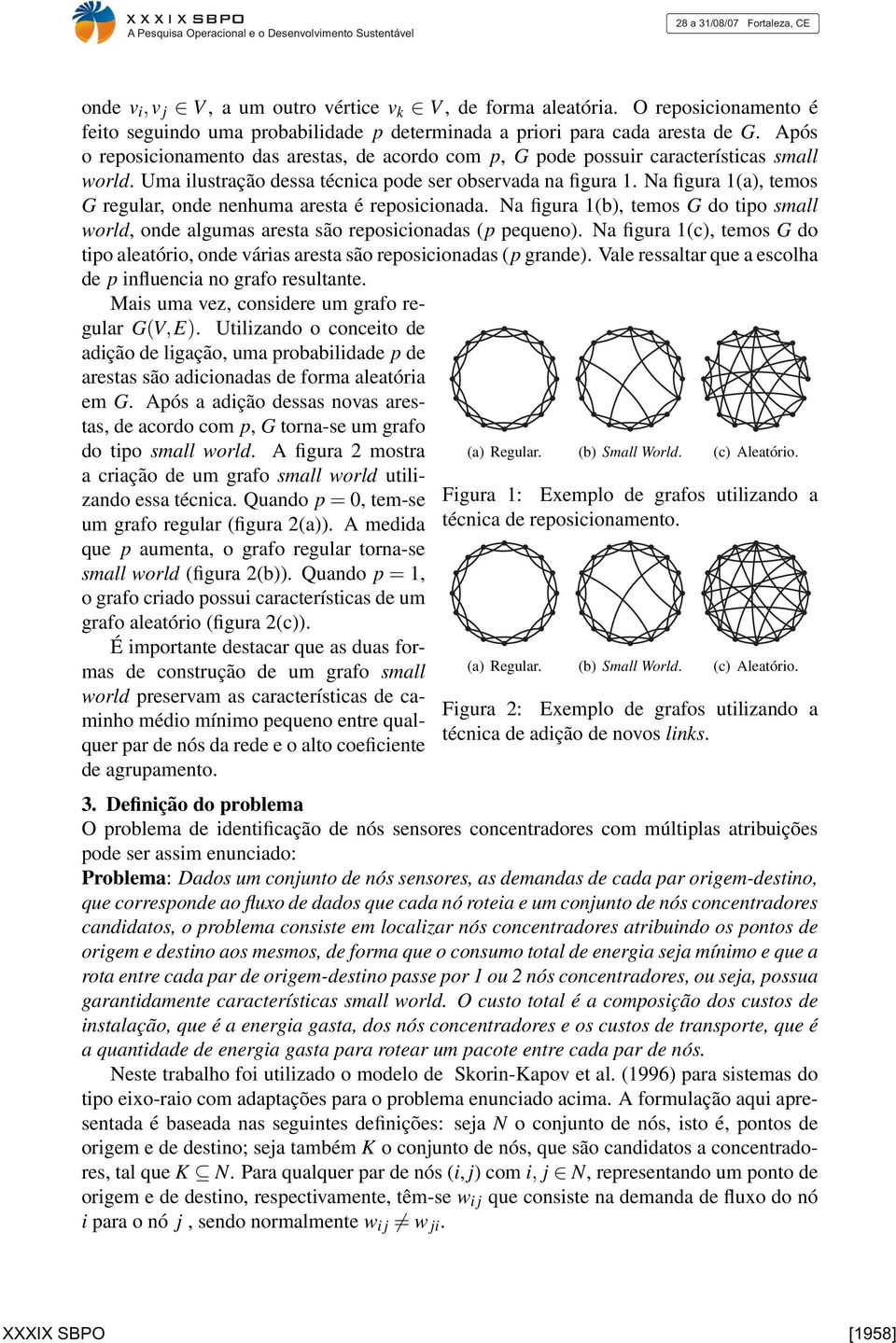 Na figura 1(a), temos G regular, onde nenhuma aresta é reposicionada. Na figura 1(b), temos G do tipo small world, onde algumas aresta são reposicionadas (p pequeno).