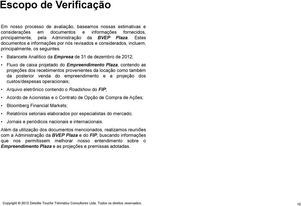 Empreendimento Plaza, contendo as projeções dos recebimentos provenientes da locação como também da posterior venda do empreendimento e a projeção dos custos/despesas operacionais; Arquivo eletrônico