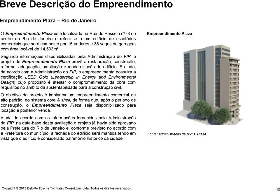 Segundo informações disponibilizadas pela Administração do FIP, o projeto do Empreendimento Plaza prevê a restauração, construção, reforma, adequação, ampliação e modernização do edifício.