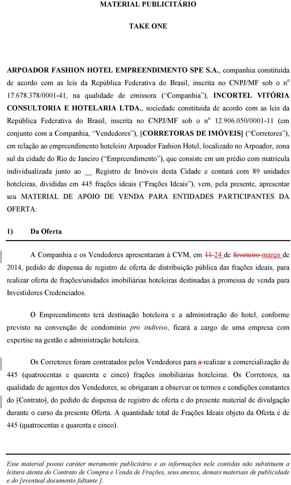 , sociedade constituída de acordo com as leis da República Federativa do Brasil, inscrita no CNPJ/MF sob o n o 12.906.