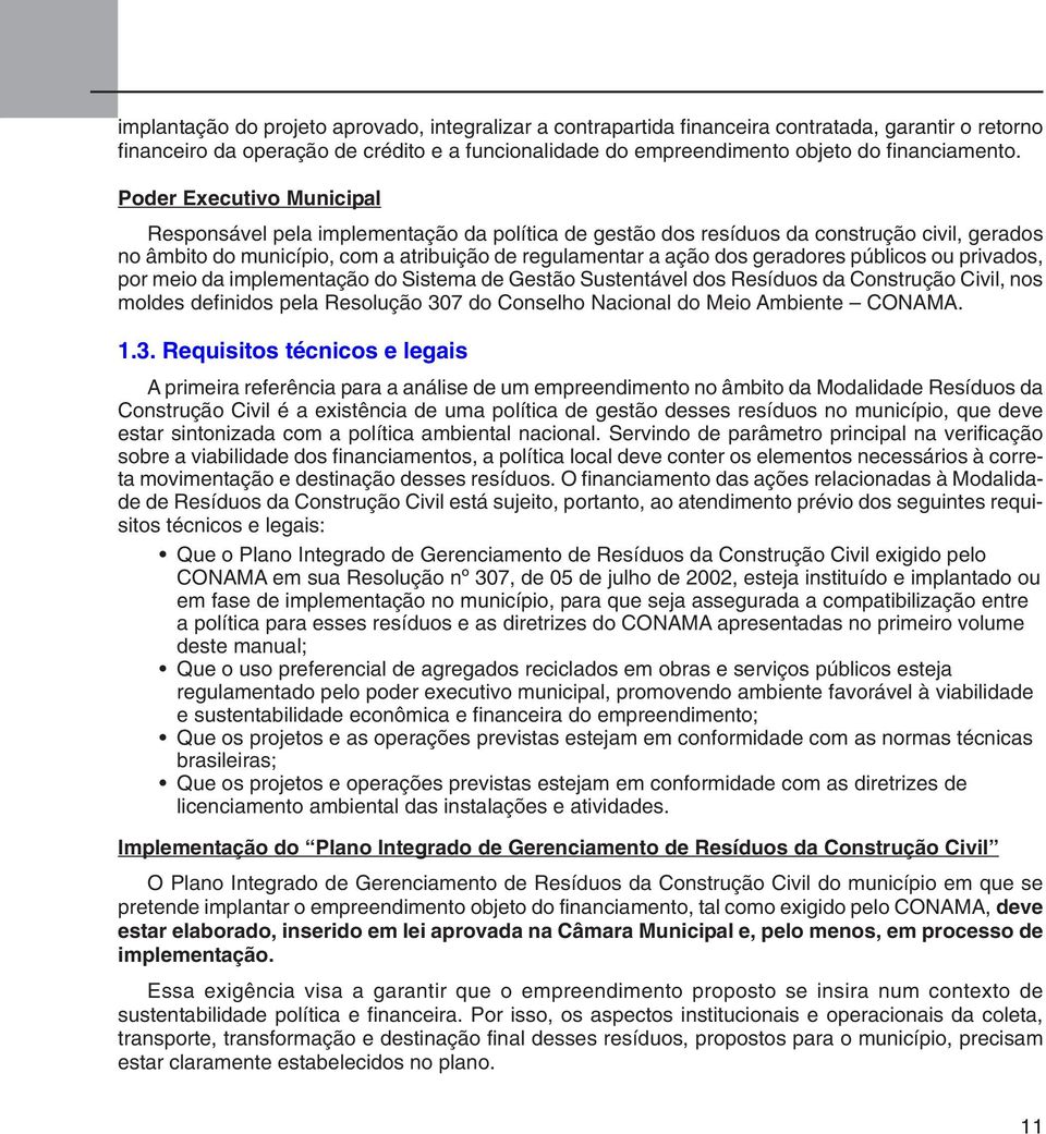 públicos ou privados, por meio da implementação do Sistema de Gestão Sustentável dos Resíduos da Construção Civil, nos moldes definidos pela Resolução 307 do Conselho Nacional do Meio Ambiente CONAMA.