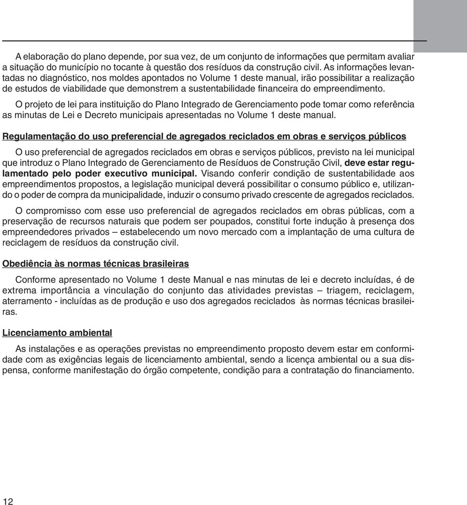 empreendimento. O projeto de lei para instituição do Plano Integrado de Gerenciamento pode tomar como referência as minutas de Lei e Decreto municipais apresentadas no Volume 1 deste manual.