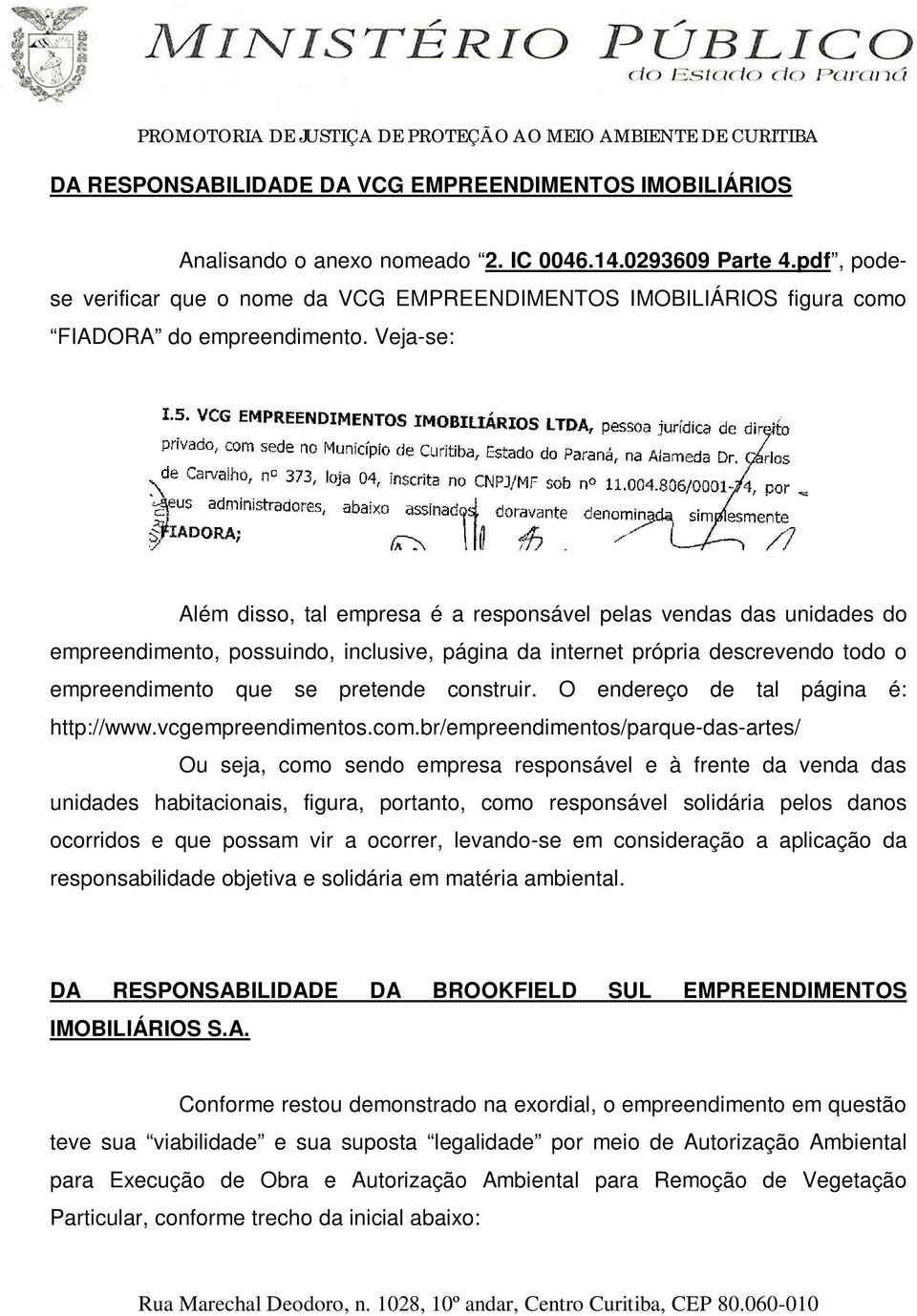 Veja-se: Além disso, tal empresa é a responsável pelas vendas das unidades do empreendimento, possuindo, inclusive, página da internet própria descrevendo todo o empreendimento que se pretende