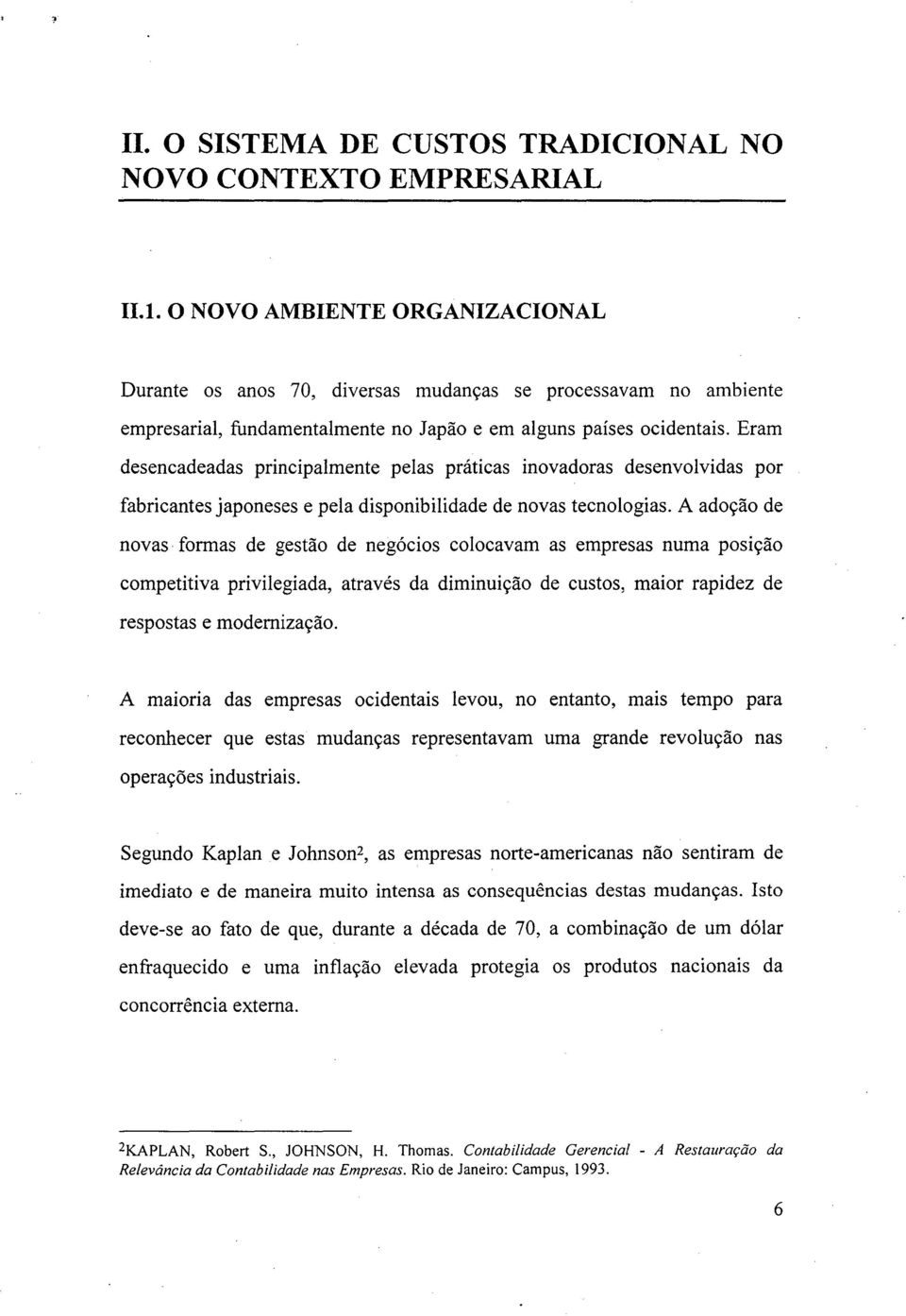 Eram desencadeadas principalmente pelas práticas inovadoras desenvolvidas por fabricantes japoneses e pela disponibilidade de novas tecnologias.