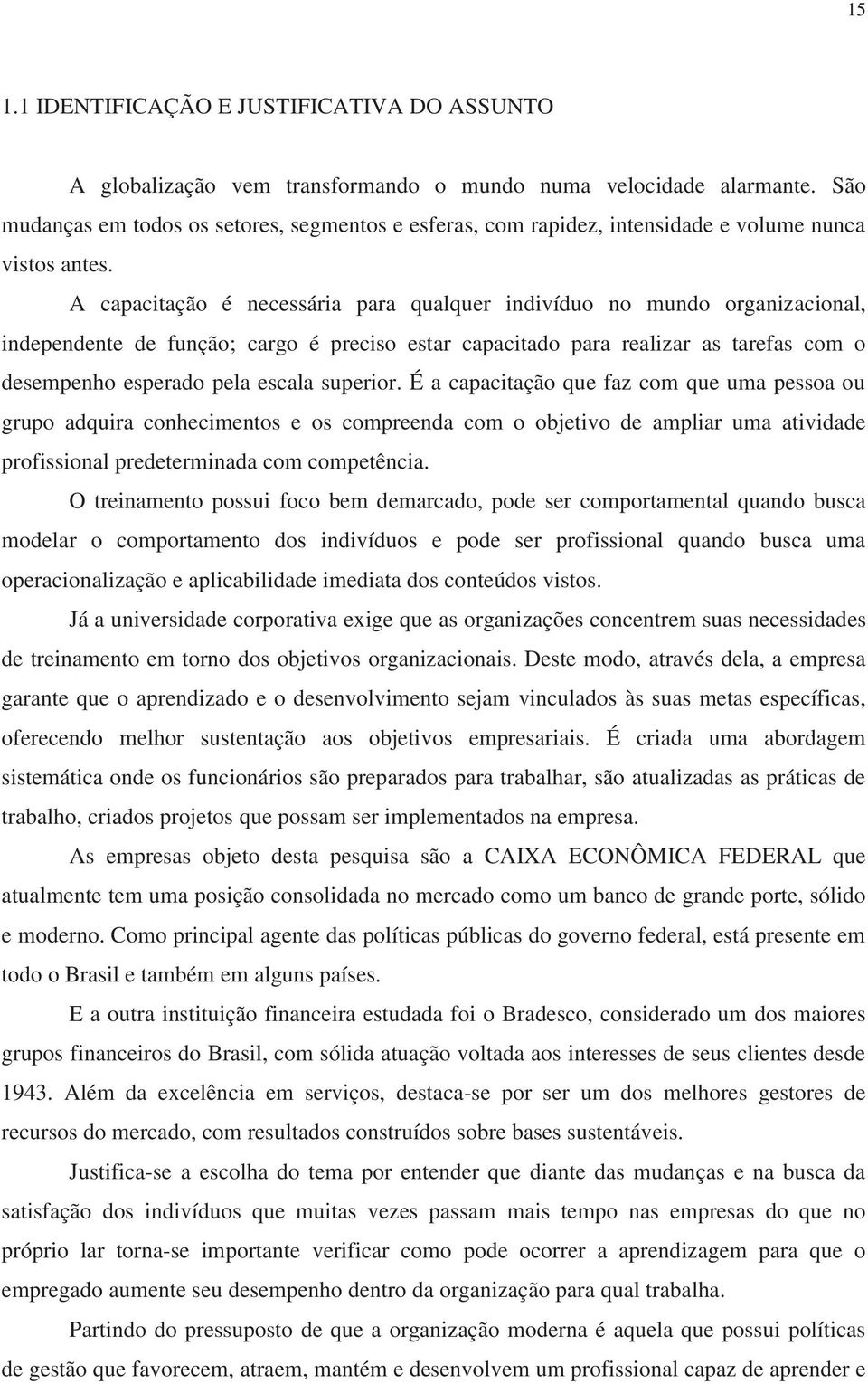 A capacitação é necessária para qualquer indivíduo no mundo organizacional, independente de função; cargo é preciso estar capacitado para realizar as tarefas com o desempenho esperado pela escala