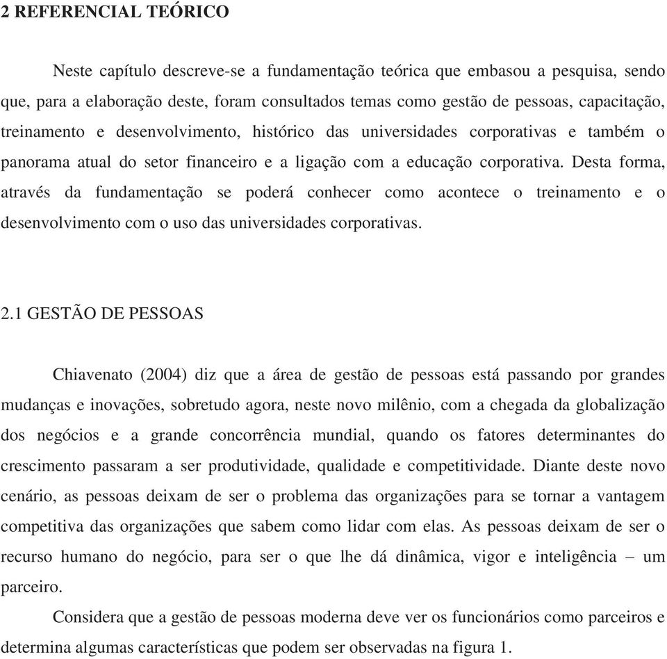 Desta forma, através da fundamentação se poderá conhecer como acontece o treinamento e o desenvolvimento com o uso das universidades corporativas. 2.