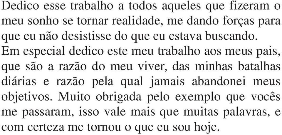 Em especial dedico este meu trabalho aos meus pais, que são a razão do meu viver, das minhas batalhas diárias