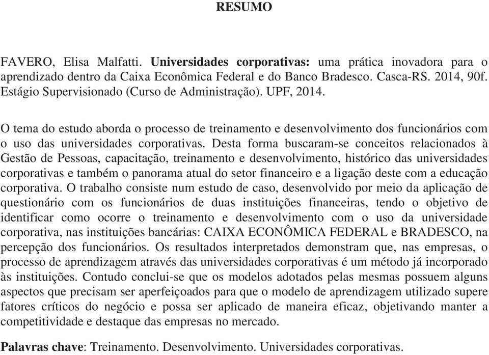 Desta forma buscaram-se conceitos relacionados à Gestão de Pessoas, capacitação, treinamento e desenvolvimento, histórico das universidades corporativas e também o panorama atual do setor financeiro