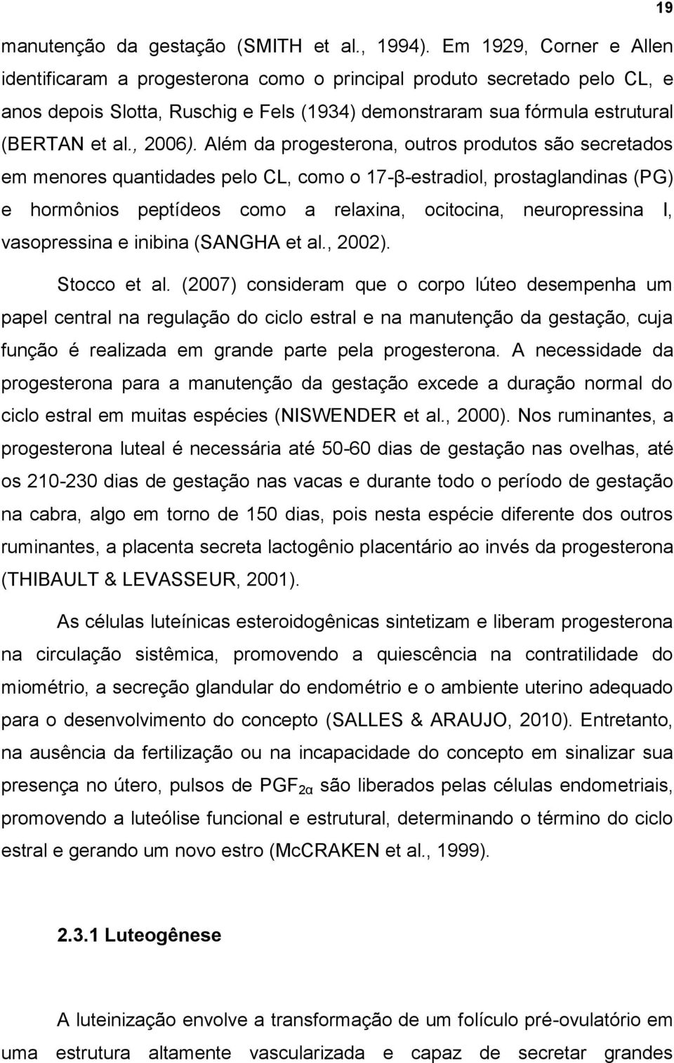 Além da progesterona, outros produtos são secretados em menores quantidades pelo CL, como o 17-β-estradiol, prostaglandinas (PG) e hormônios peptídeos como a relaxina, ocitocina, neuropressina I,