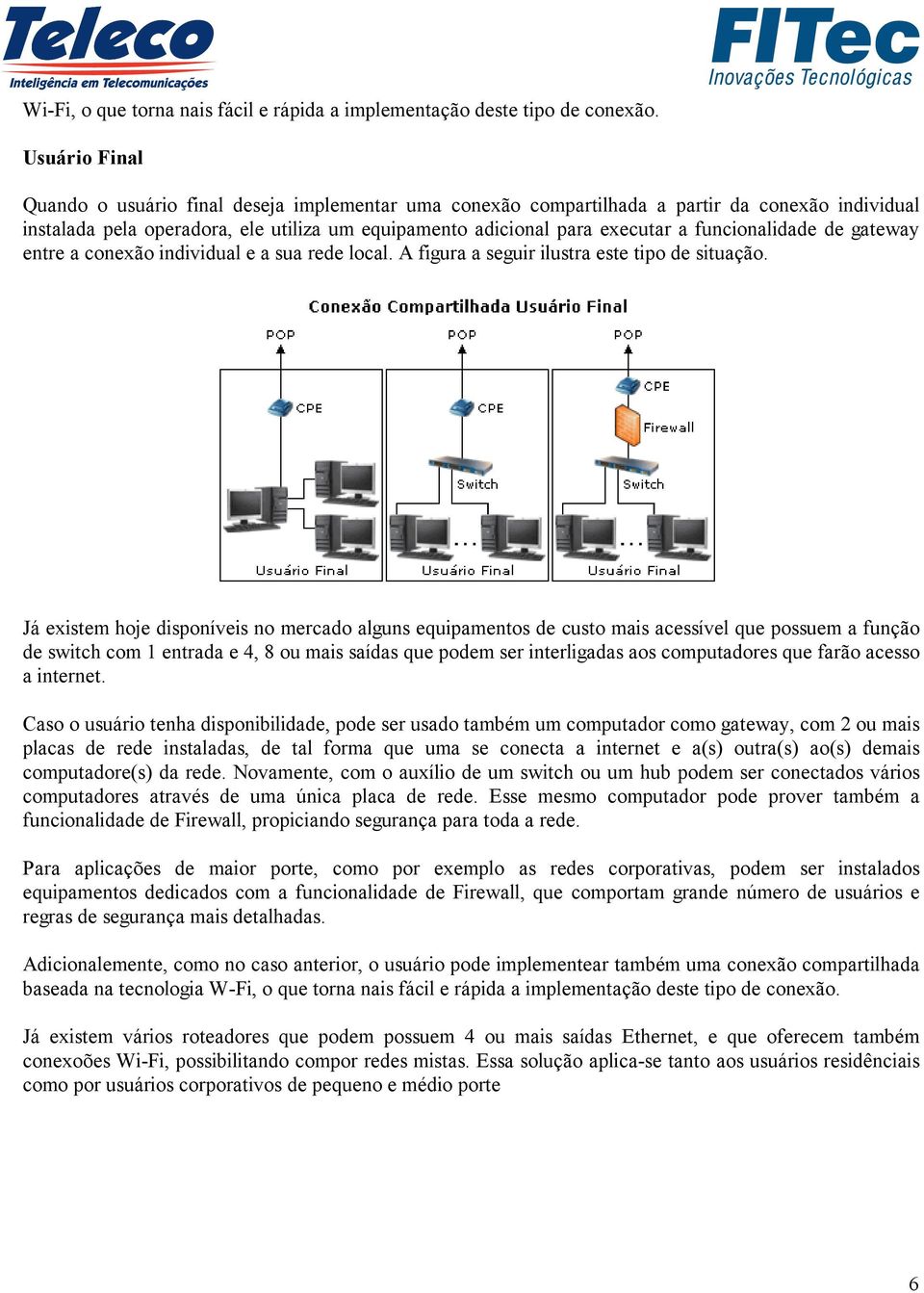 funcionalidade de gateway entre a conexão individual e a sua rede local. A figura a seguir ilustra este tipo de situação.