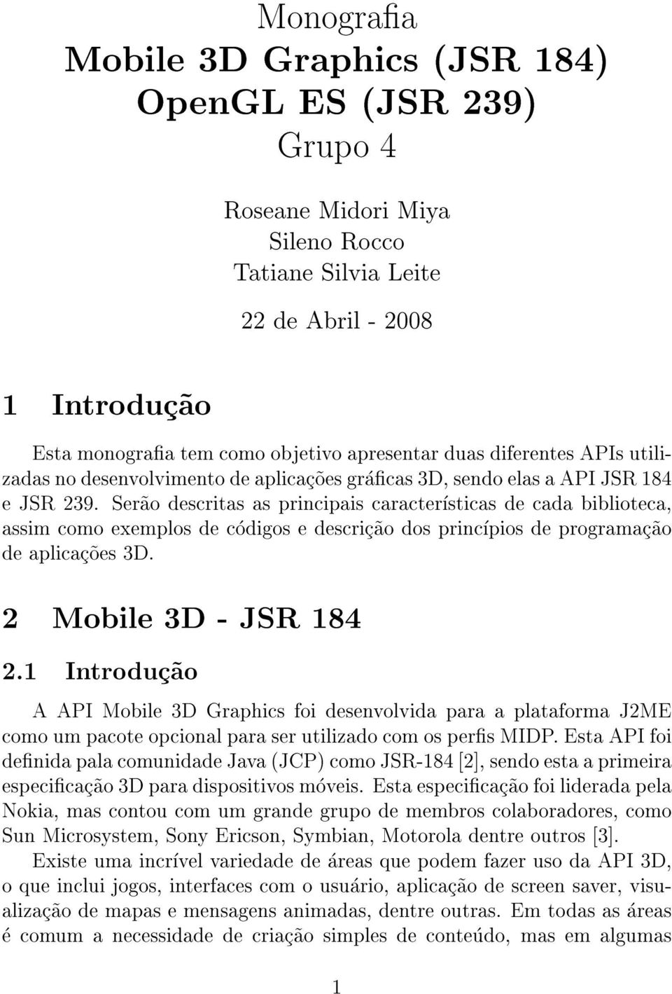 Ser~ao descritas as principais caractersticas de cada biblioteca, assim como exemplos de codigos e descric~ao dos princpios de programac~ao de aplicac~oes 3D. 2 Mobile 3D - JSR 184 2.