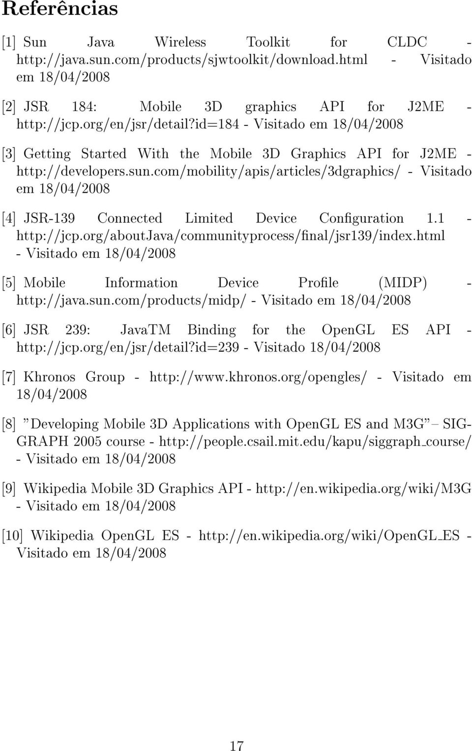 com/mobility/apis/articles/3dgraphics/ - Visitado em 18/04/2008 [4] JSR-139 Connected Limited Device Conguration 1.1 - http://jcp.org/aboutjava/communityprocess/nal/jsr139/index.