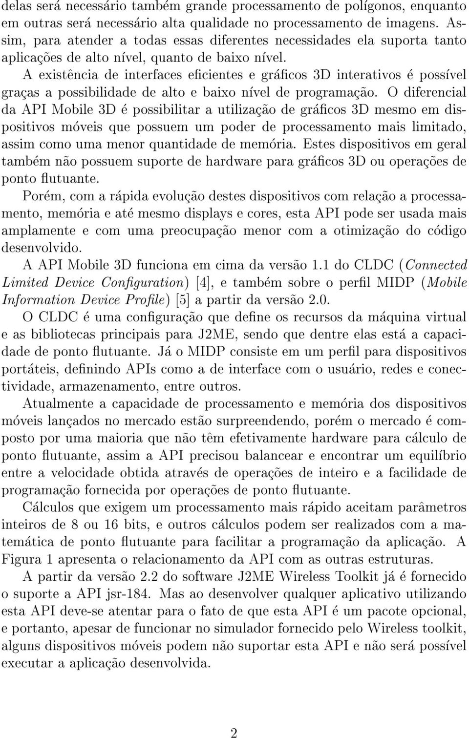 A exist^encia de interfaces ecientes e gracos 3D interativos e possvel gracas a possibilidade de alto e baixo nvel de programac~ao.