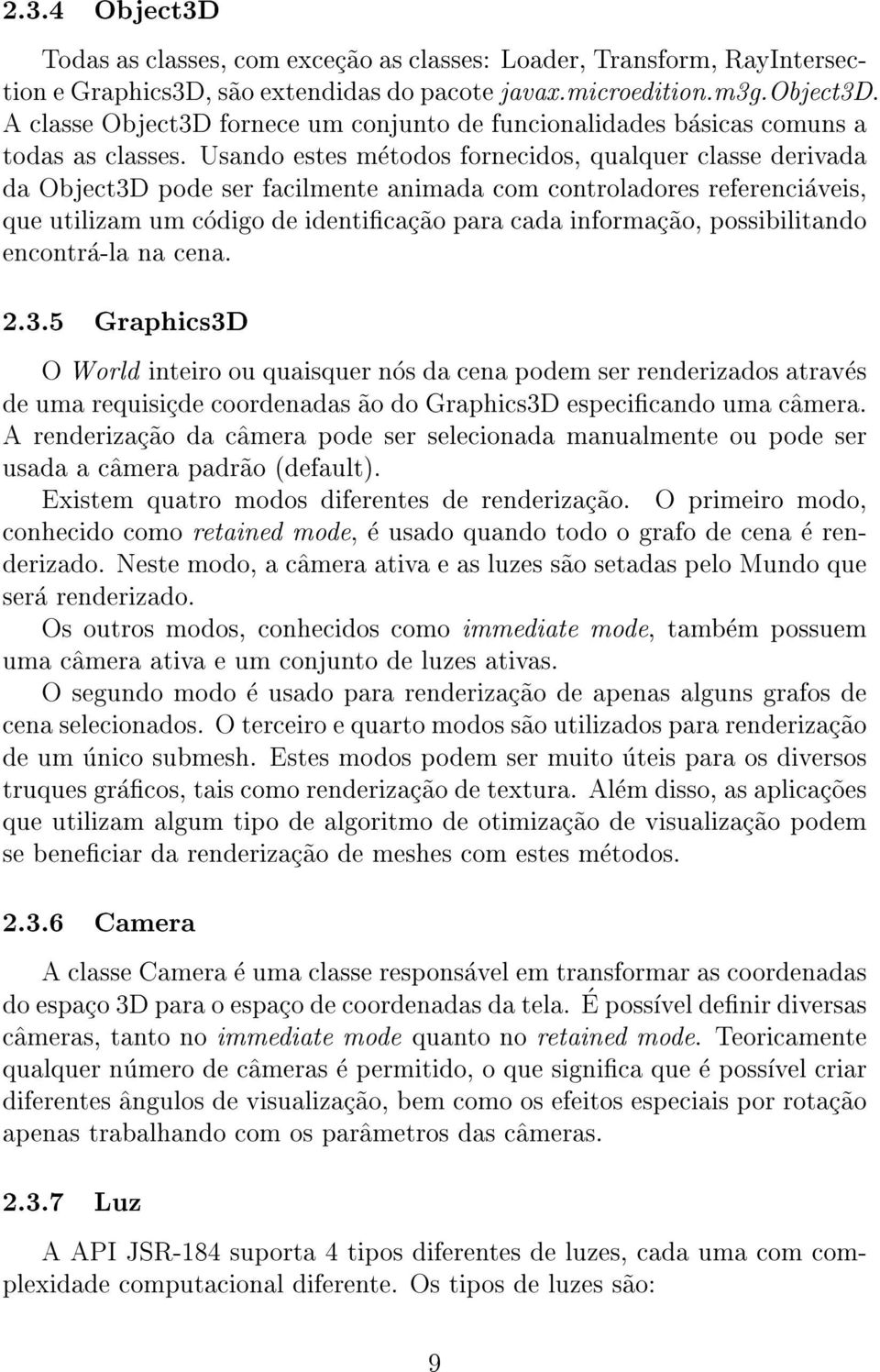 Usando estes metodos fornecidos, qualquer classe derivada da Object3D pode ser facilmente animada com controladores referenciaveis, que utilizam um codigo de identicac~ao para cada informac~ao,