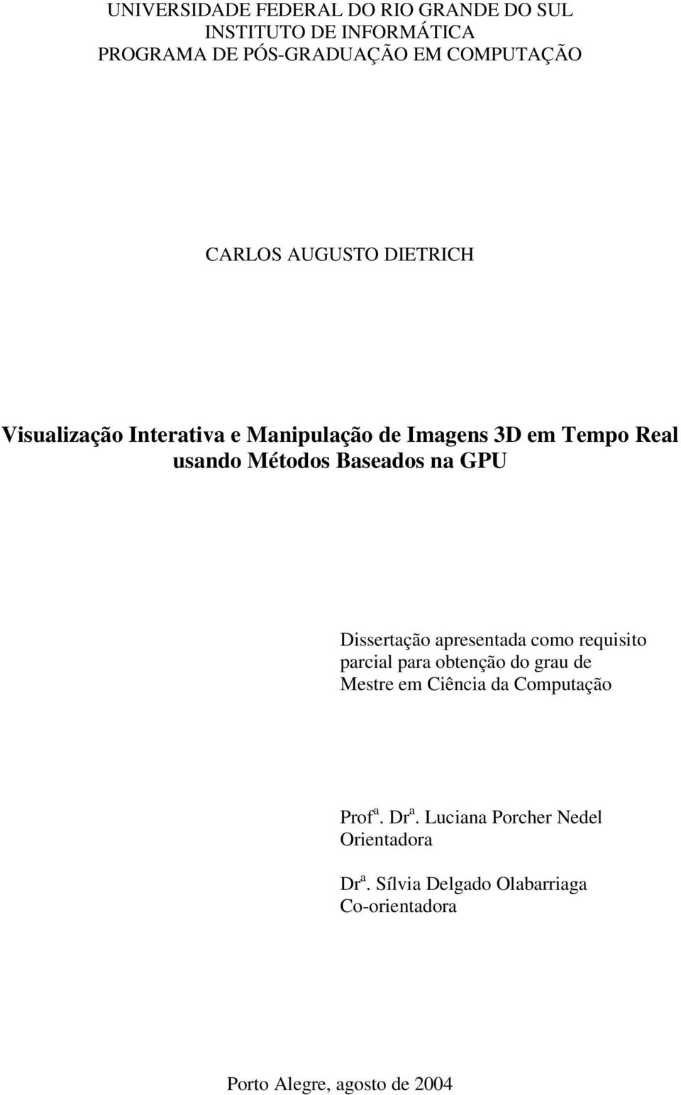 Dissertação apresentada como requisito parcial para obtenção do grau de Mestre em Ciência da Computação Prof a.