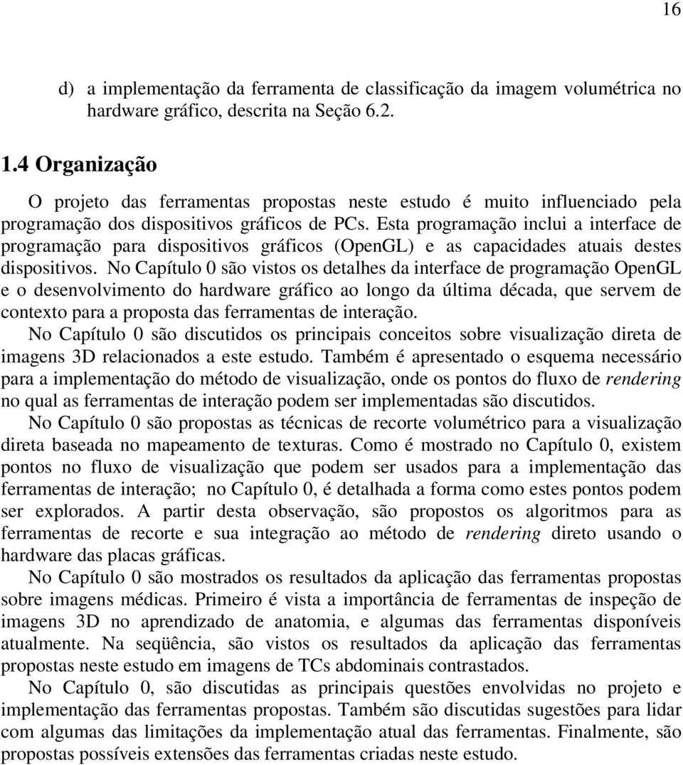 Esta programação inclui a interface de programação para dispositivos gráficos (OpenGL) e as capacidades atuais destes dispositivos.