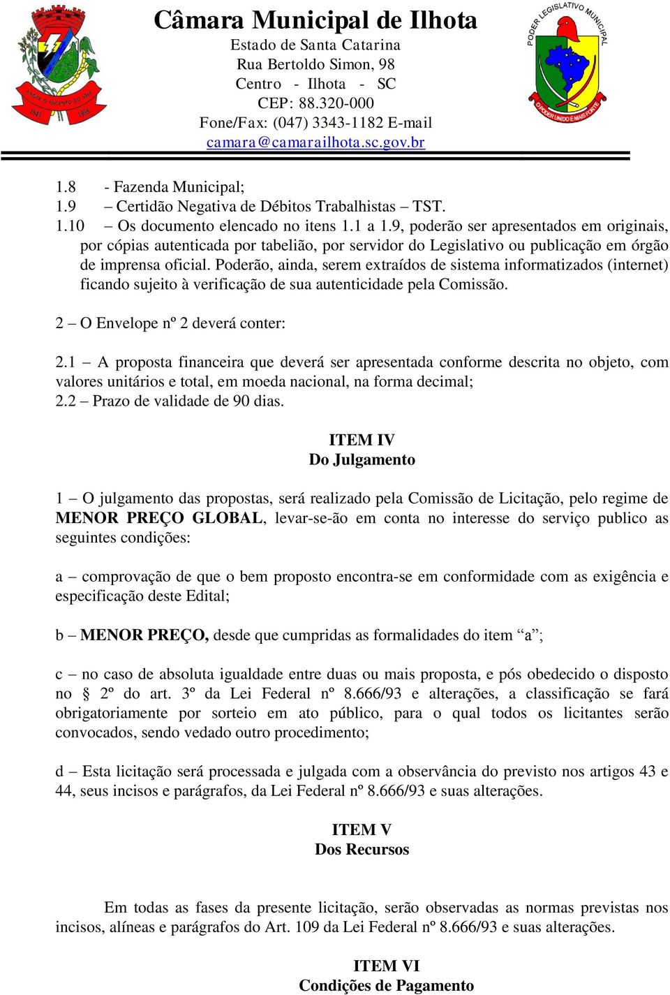 Poderão, ainda, serem extraídos de sistema informatizados (internet) ficando sujeito à verificação de sua autenticidade pela Comissão. 2 O Envelope nº 2 deverá conter: 2.