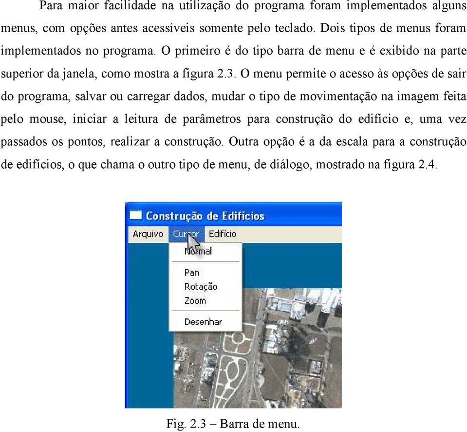 O menu permite o acesso às opções de sair do programa, salvar ou carregar dados, mudar o tipo de movimentação na imagem feita pelo mouse, iniciar a leitura de parâmetros