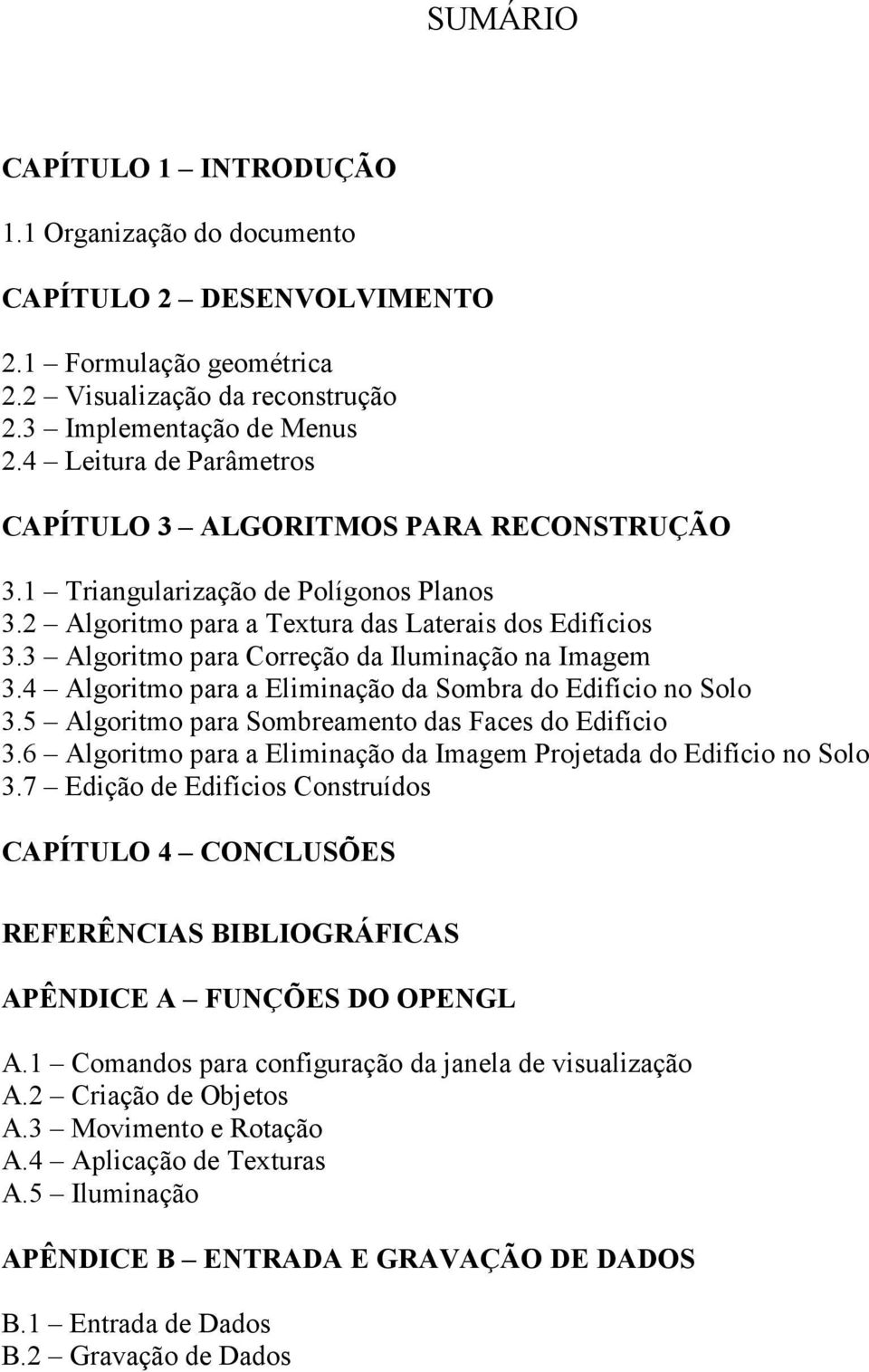 3 Algoritmo para Correção da Iluminação na Imagem 3.4 Algoritmo para a Eliminação da Sombra do Edifício no Solo 3.5 Algoritmo para Sombreamento das Faces do Edifício 3.