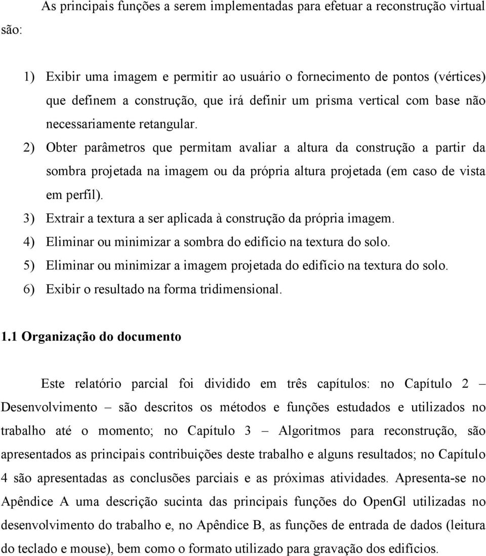 2) Obter parâmetros que permitam avaliar a altura da construção a partir da sombra projetada na imagem ou da própria altura projetada (em caso de vista em perfil).