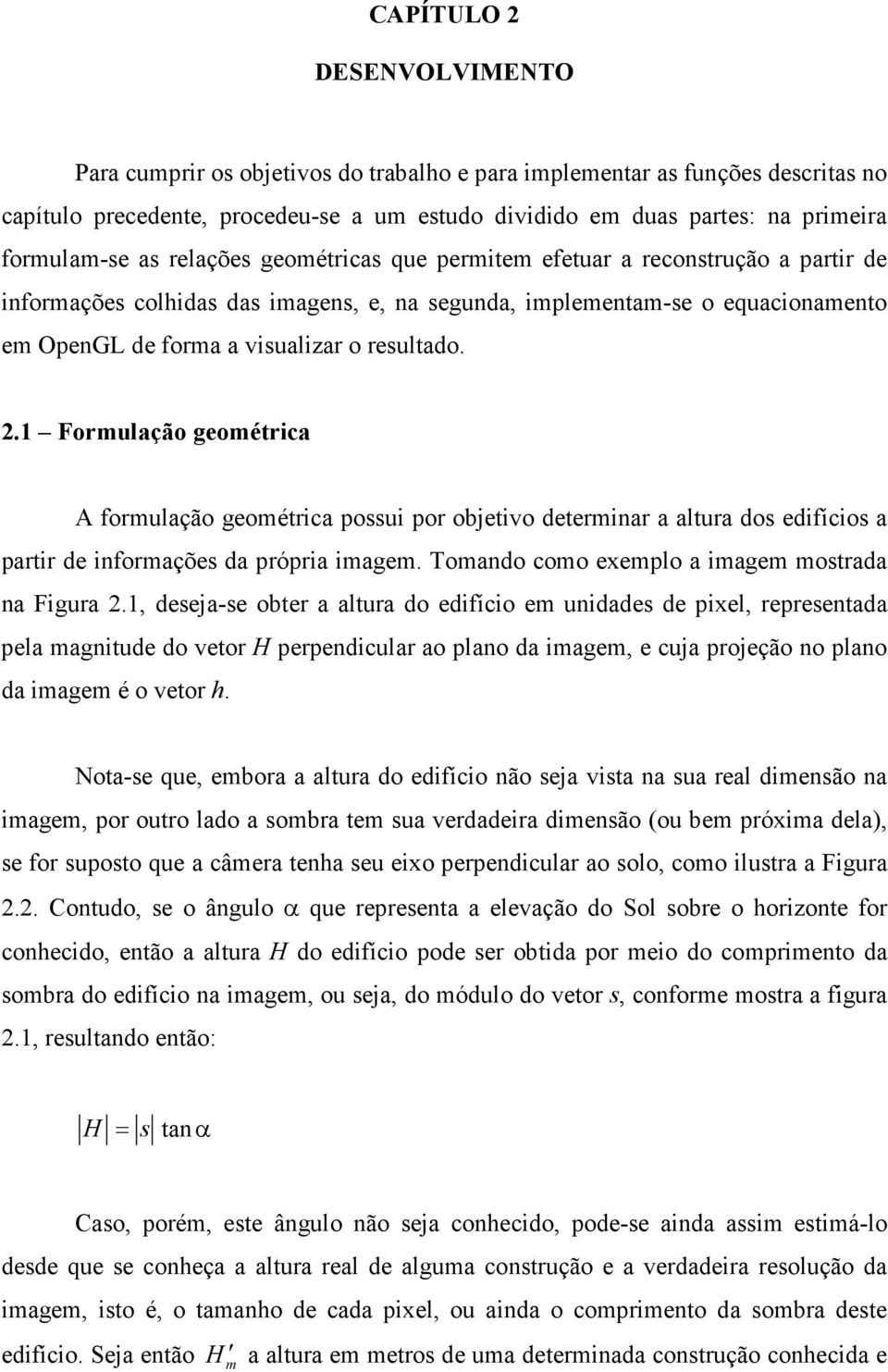 resultado. 2.1 Formulação geométrica A formulação geométrica possui por objetivo determinar a altura dos edifícios a partir de informações da própria imagem.