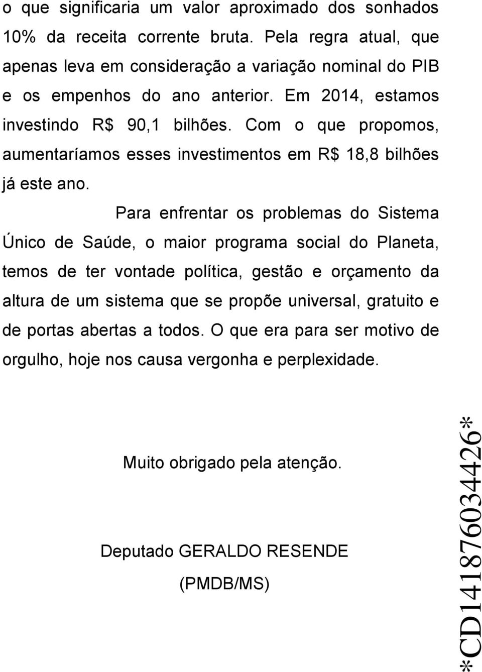 Com o que propomos, aumentaríamos esses investimentos em R$ 18,8 bilhões já este ano.