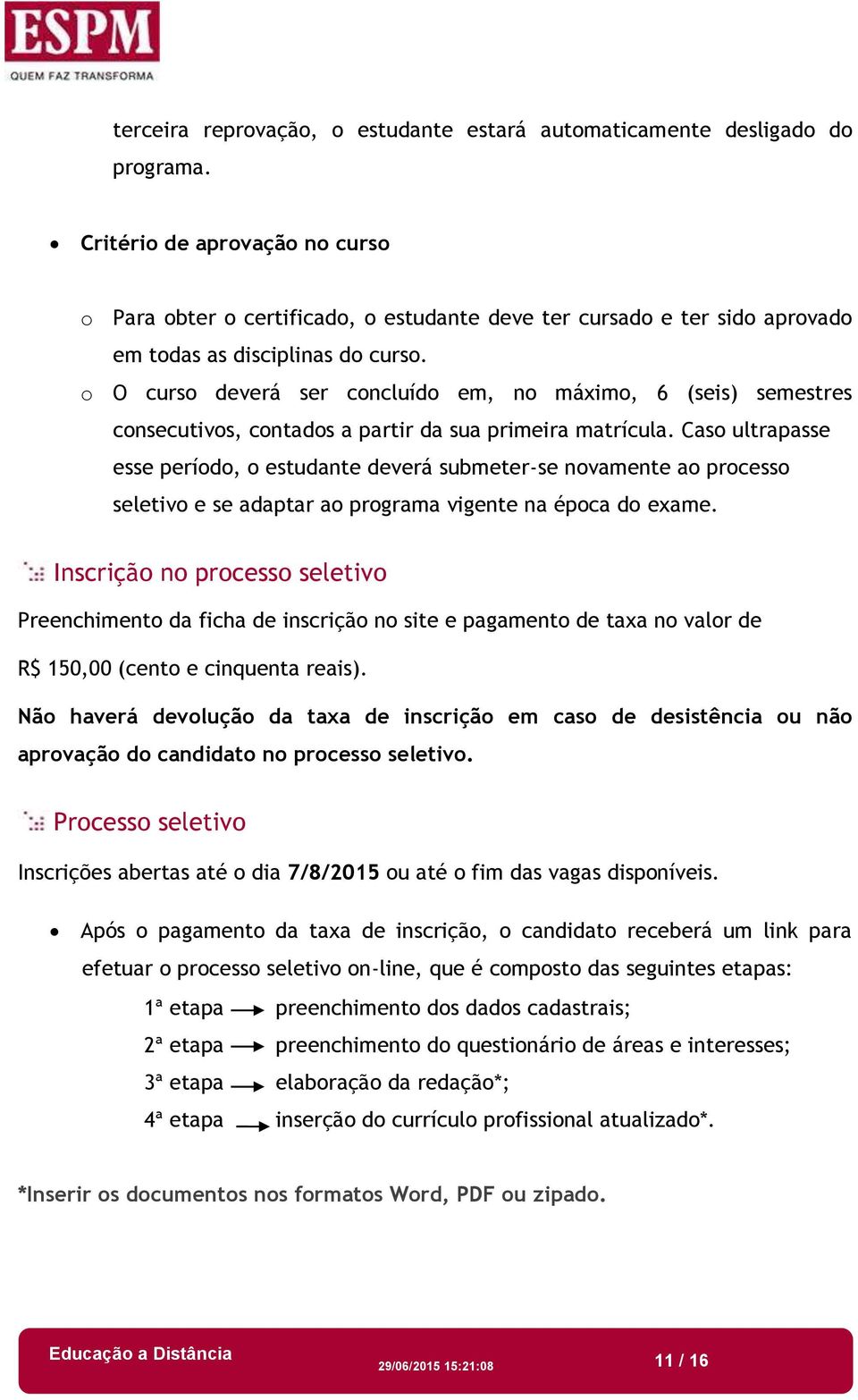 o O curso deverá ser concluído em, no máximo, 6 (seis) semestres consecutivos, contados a partir da sua primeira matrícula.