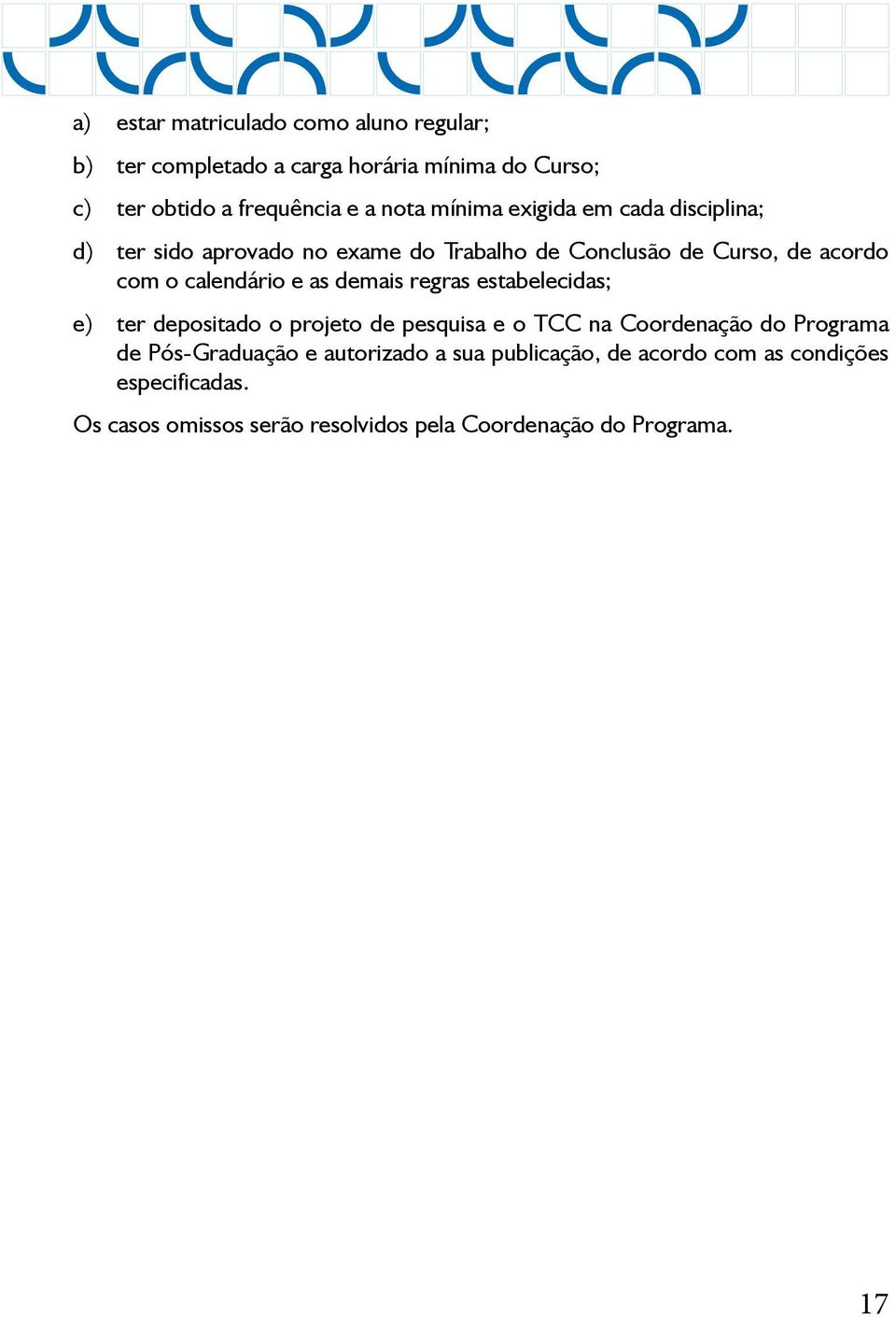 e as demais regras estabelecidas; ter depositado o projeto de pesquisa e o TCC na Coordenação do Programa de Pós-Graduação e