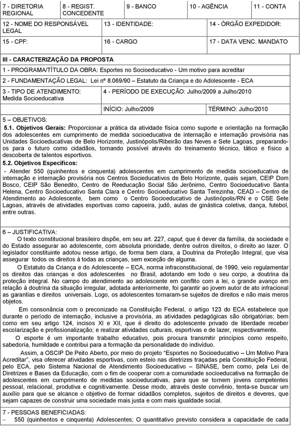 069/90 Estatuto da Criança e do Adolescente - ECA 3 - TIPO DE ATENDIMENTO: Medida Socioeducativa 4 - PERÍODO DE EXECUÇÃO: Julho/2009 a Julho/2010 INÍCIO: Julho/2009 TÉRMINO: Julho/2010 5 OBJETIVOS: 5.