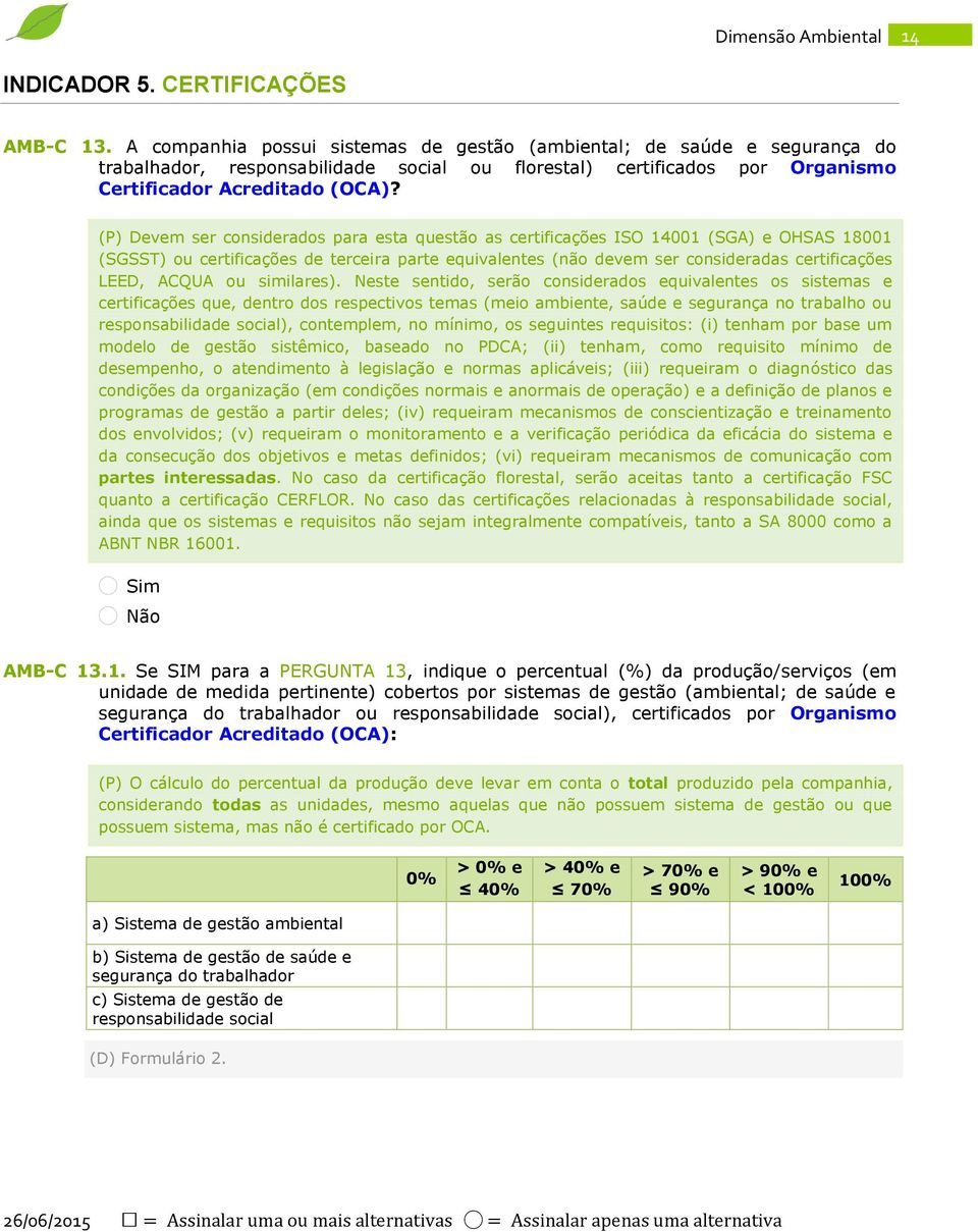 (P) Devem ser considerados para esta questão as certificações ISO 14001 (SGA) e OHSAS 18001 (SGSST) ou certificações de terceira parte equivalentes (não devem ser consideradas certificações LEED,