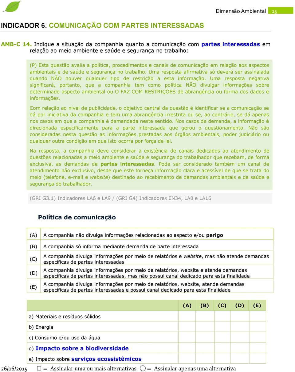 comunicação em relação aos aspectos ambientais e de saúde e segurança no trabalho. Uma resposta afirmativa só deverá ser assinalada quando NÃO houver qualquer tipo de restrição a esta informação.