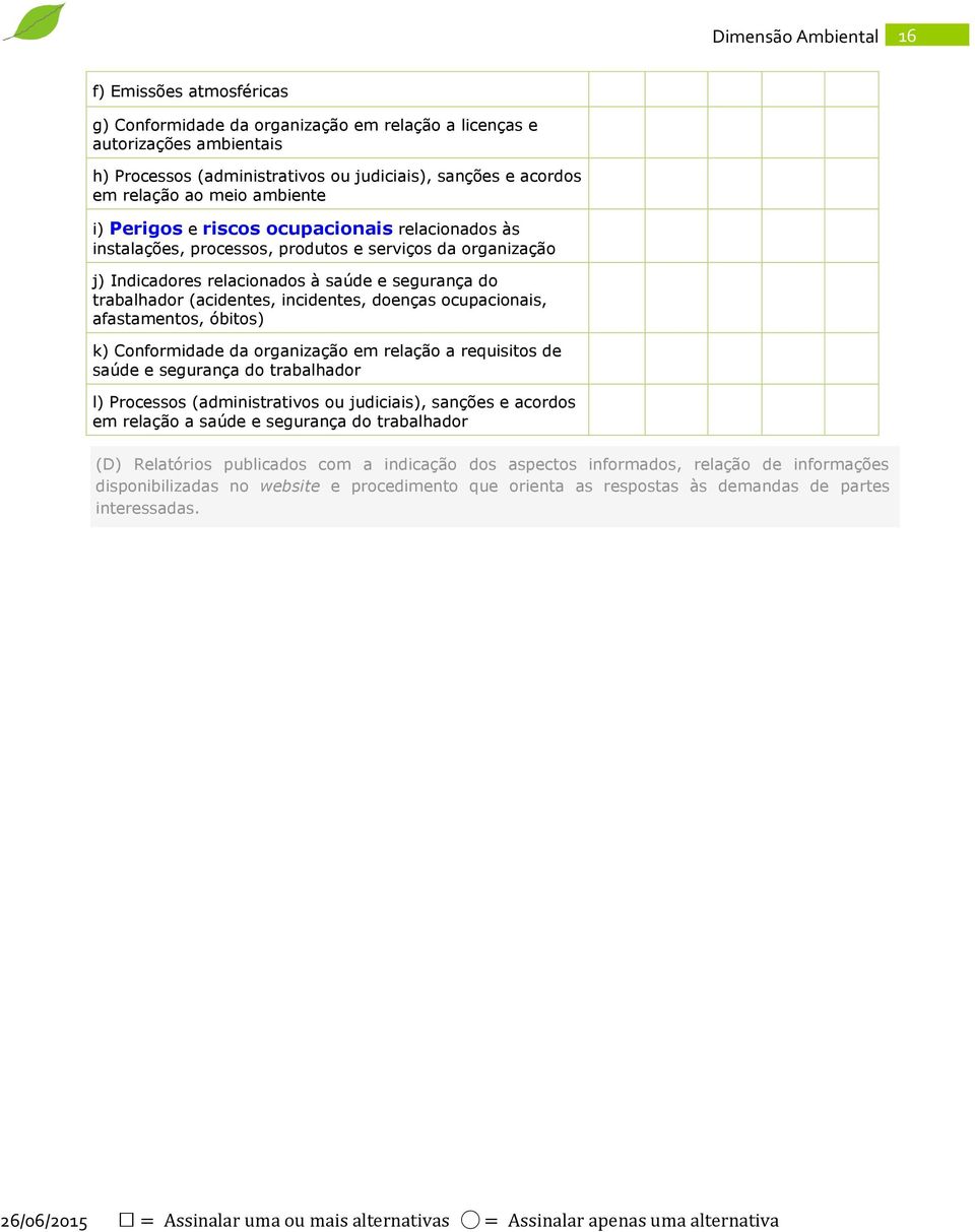 doenças ocupacionais, afastamentos, óbitos) k) Conformidade da organização em relação a requisitos de saúde e segurança do trabalhador l) Processos (administrativos ou judiciais), sanções e acordos