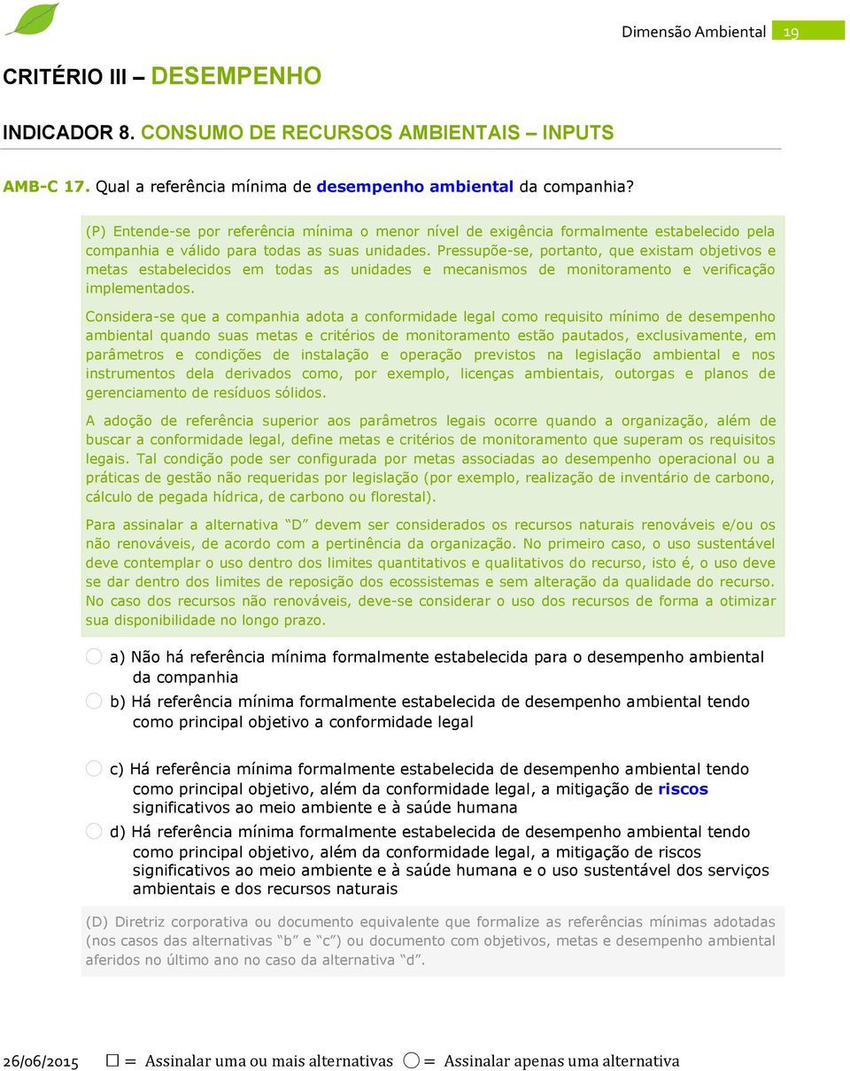 Pressupõe-se, portanto, que existam objetivos e metas estabelecidos em todas as unidades e mecanismos de monitoramento e verificação implementados.