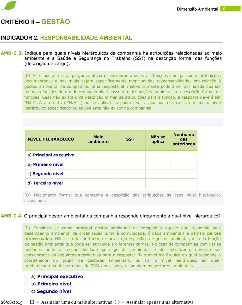 resposta a esta pergunta deverá considerar apenas as funções que possuem atribuições documentadas e nas quais sejam especificamente mencionadas responsabilidades em relação à gestão ambiental da