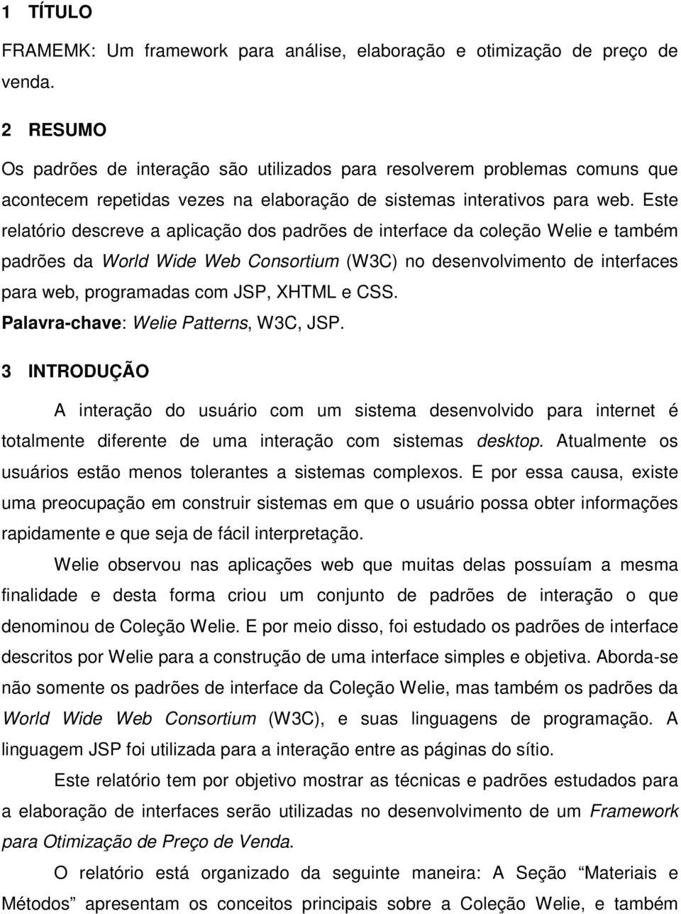 Este relatório descreve a aplicação dos padrões de interface da coleção Welie e também padrões da World Wide Web Consortium (W3C) no desenvolvimento de interfaces para web, programadas com JSP, XHTML