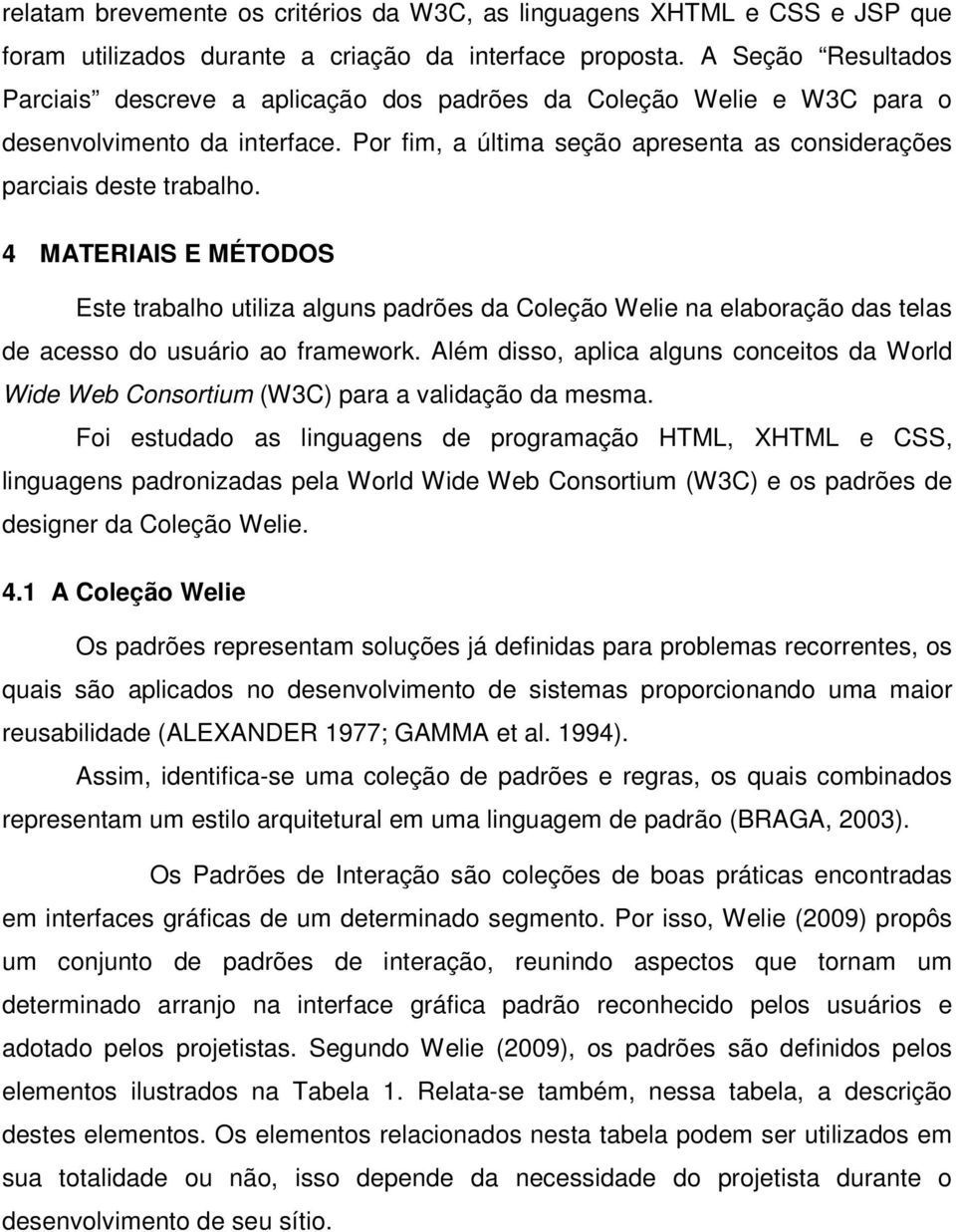 4 MATERIAIS E MÉTODOS Este trabalho utiliza alguns padrões da Coleção Welie na elaboração das telas de acesso do usuário ao framework.