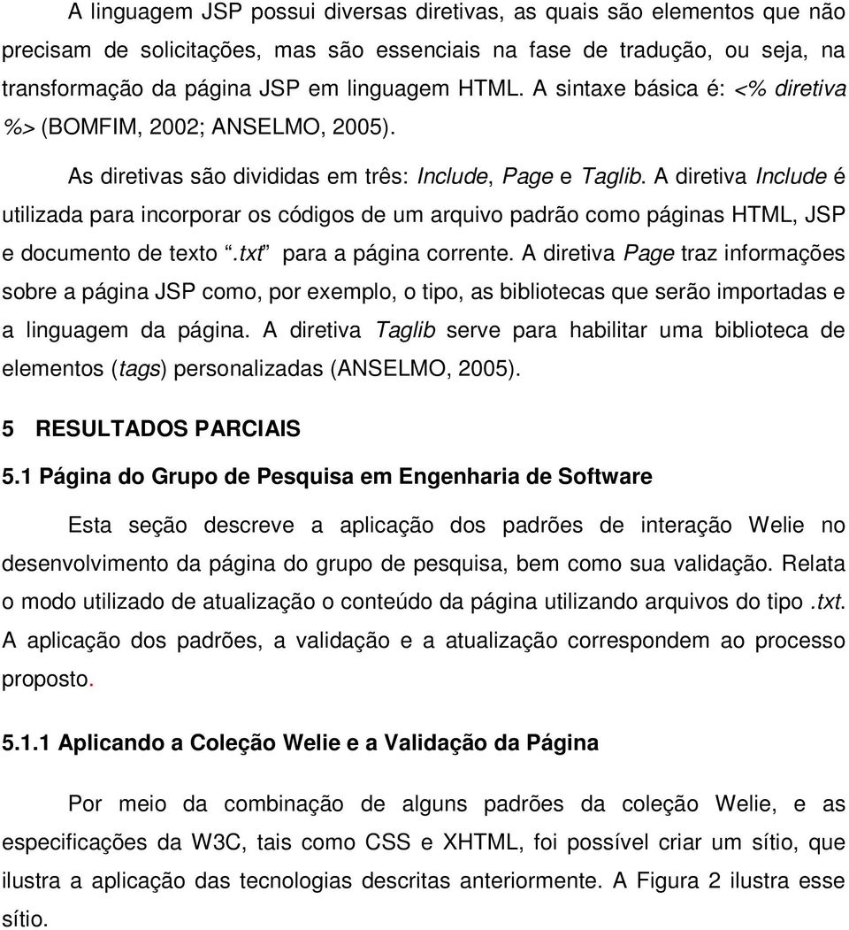 A diretiva Include é utilizada para incorporar os códigos de um arquivo padrão como páginas HTML, JSP e documento de texto.txt para a página corrente.