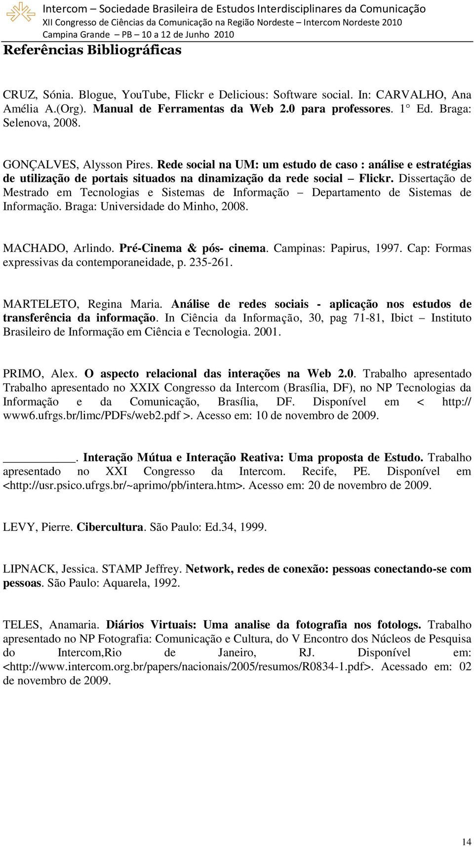 Dissertação de Mestrado em Tecnologias e Sistemas de Informação Departamento de Sistemas de Informação. Braga: Universidade do Minho, 2008. MACHADO, Arlindo. Pré-Cinema & pós- cinema.