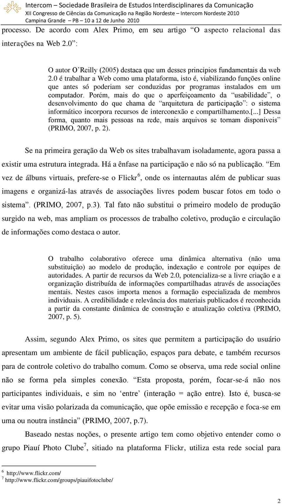 Porém, mais do que o aperfeiçoamento da usabilidade, o desenvolvimento do que chama de arquitetura de participação : o sistema informático incorpora recursos de interconexão e compartilhamento.[.