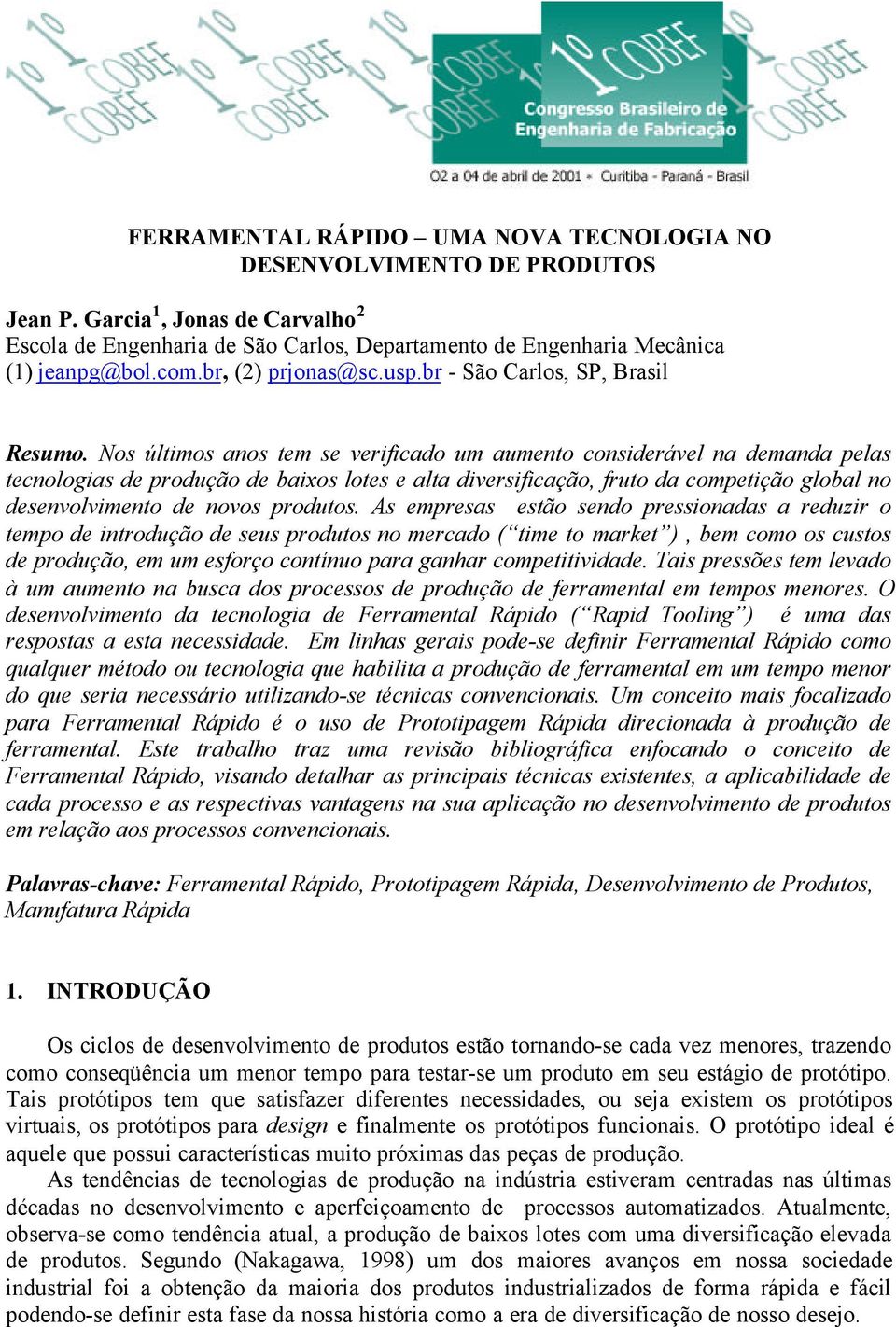 Nos últimos anos tem se verificado um aumento considerável na demanda pelas tecnologias de produção de baixos lotes e alta diversificação, fruto da competição global no desenvolvimento de novos