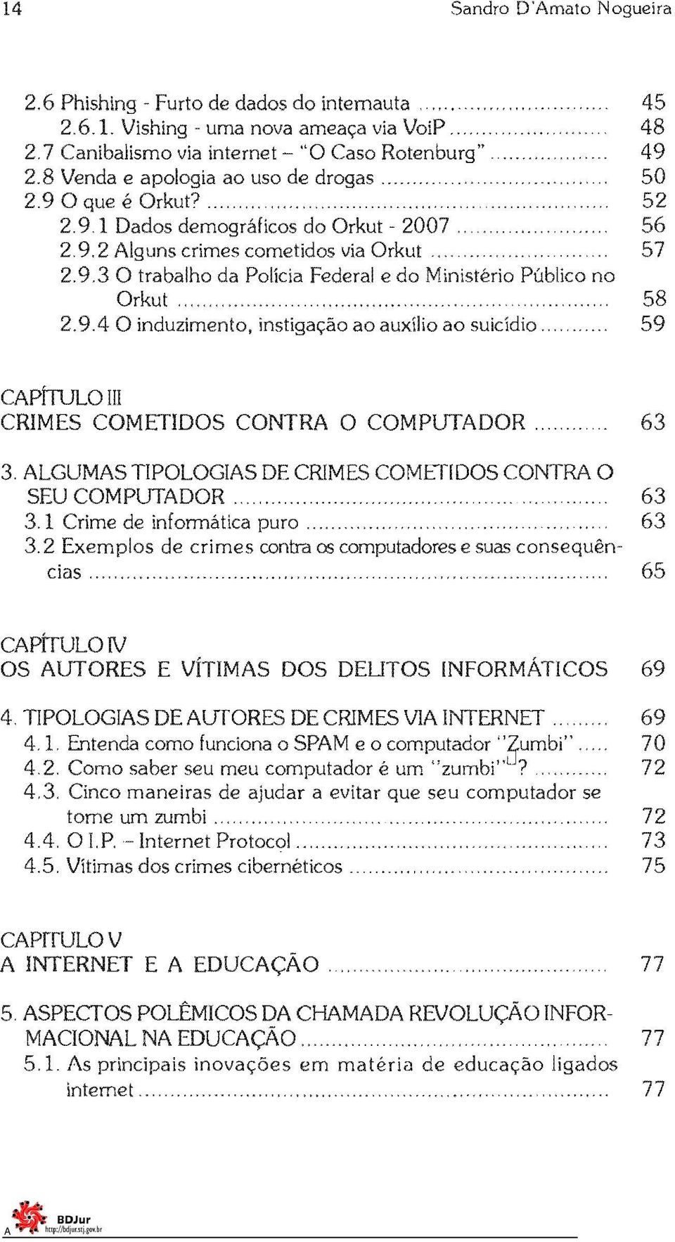 '''''''' ",.. ""....."... 58 2.9.4 O instigação ao auxílio ao suicídio.. 59 CPfruLOIlI CRIMES COMETIDOS CONTR O COMPUTDOR.. 63 3. LGUMS TIPOLOGIS DE CRIMES COMETIDOS CONTR O SEU COMPUTDOR... "... """".