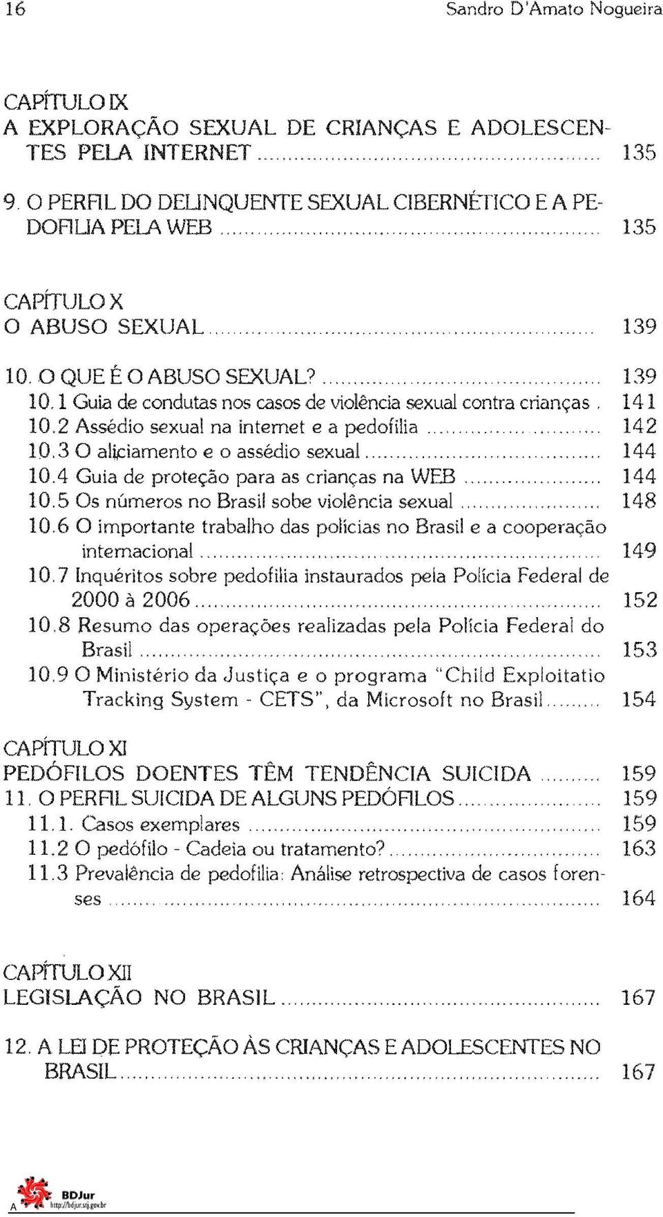 4 Guia de proteção para as na WEB 144 10.5 Os números no Brasil sobe violência sexual.. 148 10.6 O importante trabalho das no Brasil e a internacional.... 149 10.