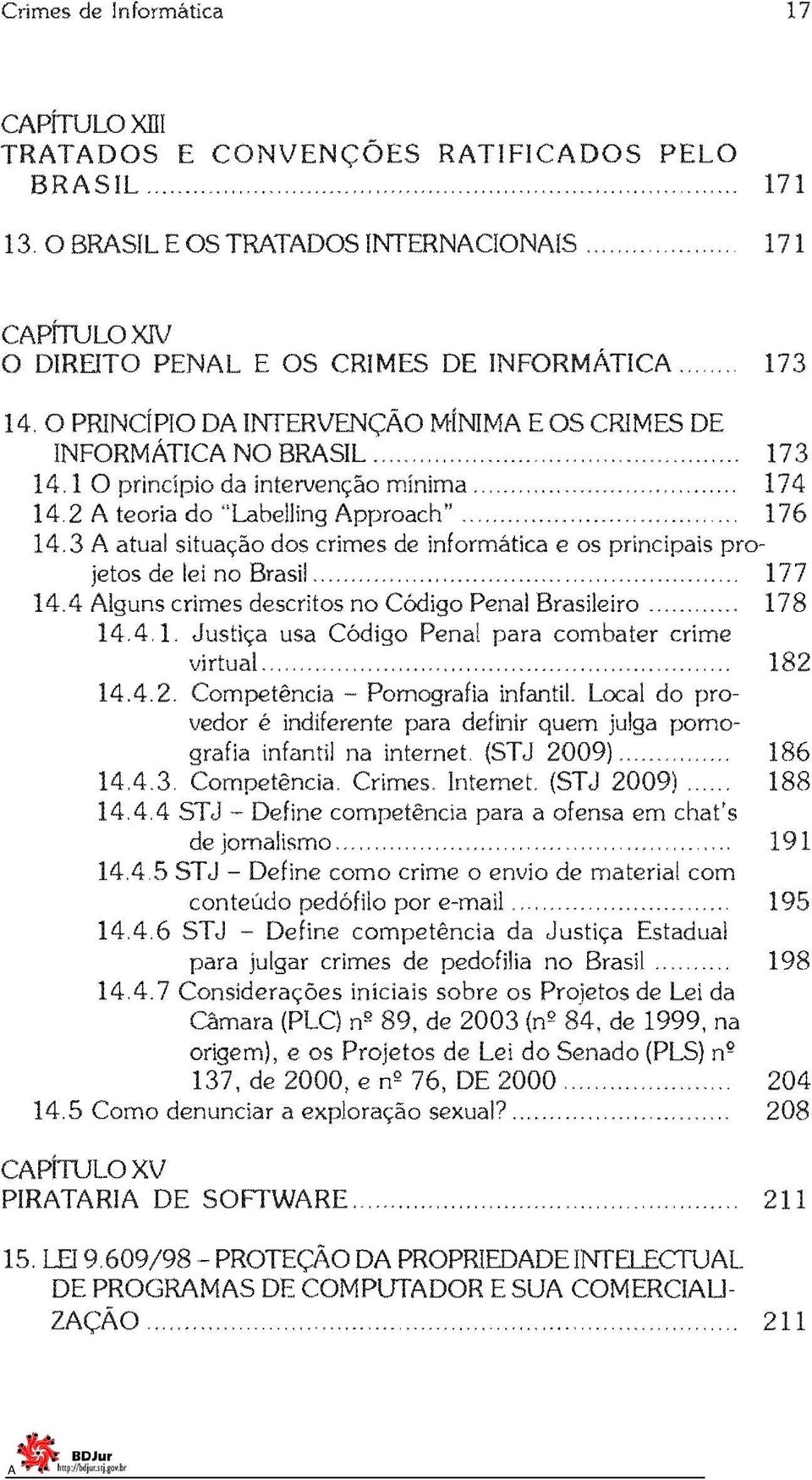 3 atual situação dos crimes de informática e os projetos de lei no Brasil... 177 14.4 lguns crimes descritos no Penal Brasileiro. 178 14.4.1. Justica usa Código Penal para combater crime virtual.