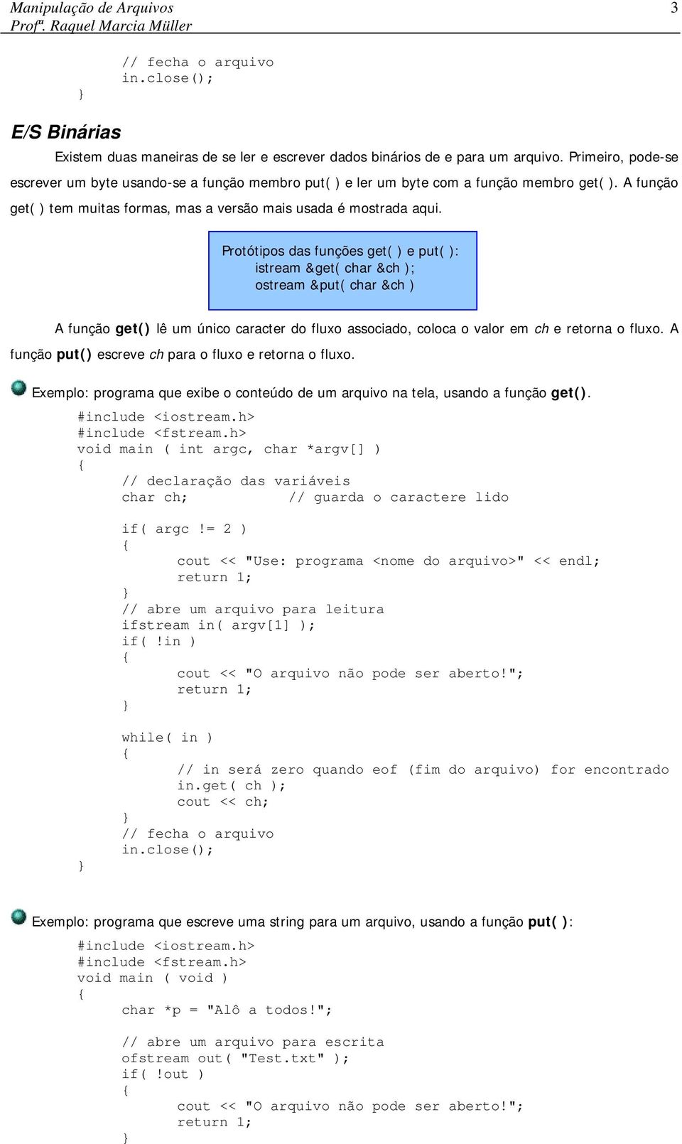 Protótipos das funções get( ) e put( ): istream &get( char &ch ); ostream &put( char &ch ) A função get() lê um único caracter do fluxo associado, coloca o valor em ch e retorna o fluxo.