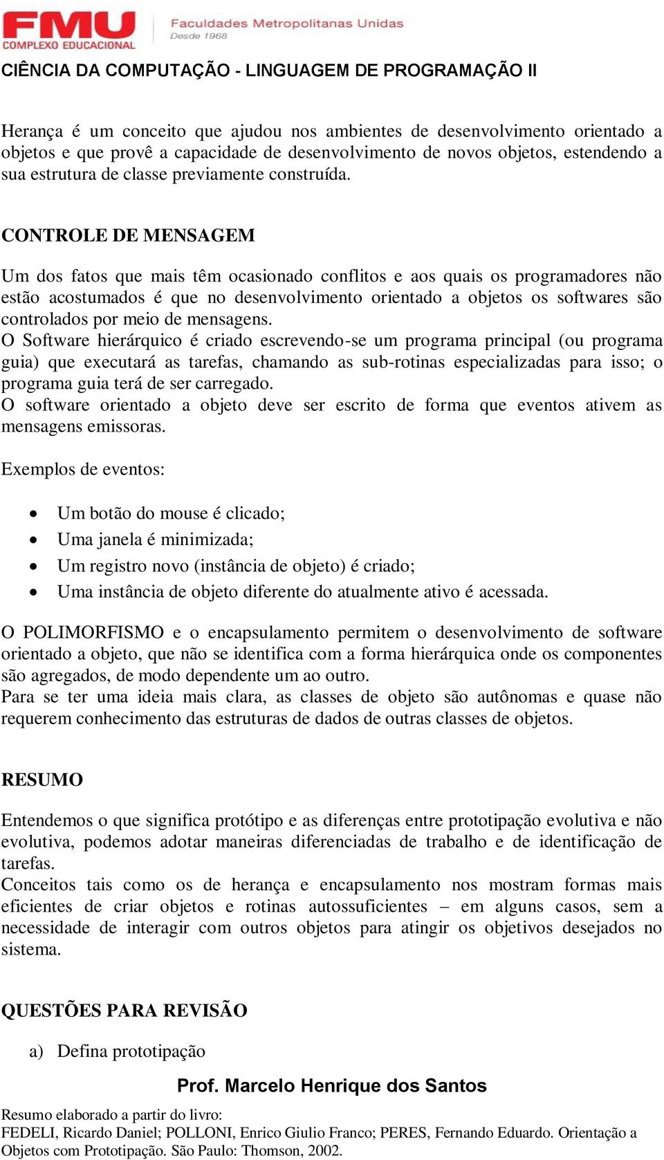 CONTROLE DE MENSAGEM Um dos fatos que mais têm ocasionado conflitos e aos quais os programadores não estão acostumados é que no desenvolvimento orientado a objetos os softwares são controlados por