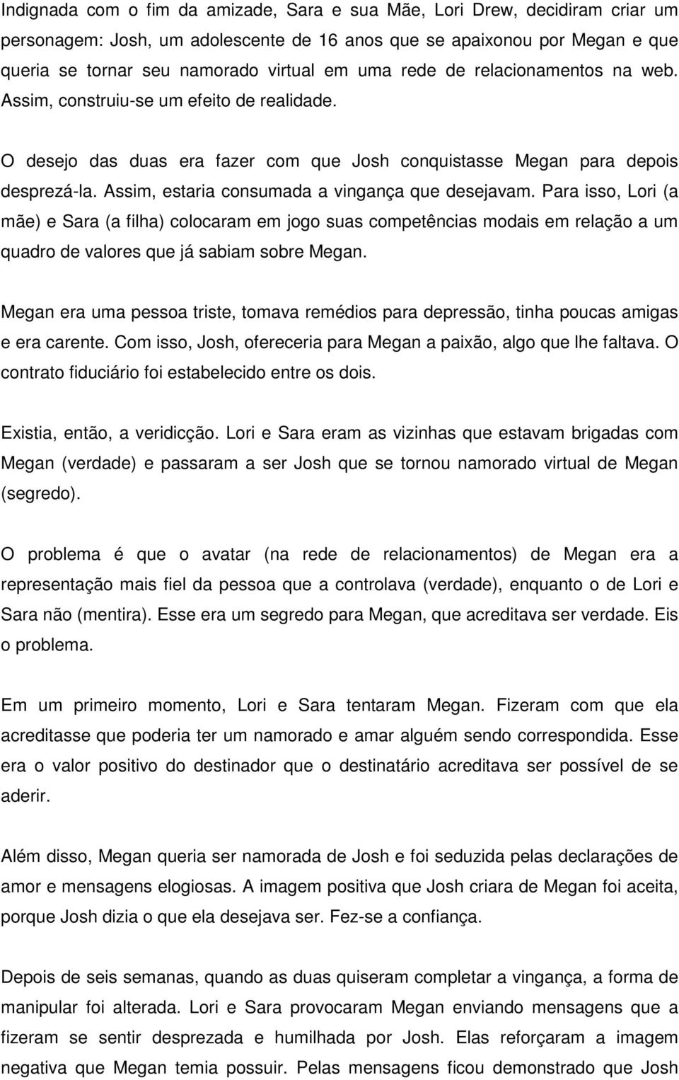 Assim, estaria consumada a vingança que desejavam. Para isso, Lori (a mãe) e Sara (a filha) colocaram em jogo suas competências modais em relação a um quadro de valores que já sabiam sobre Megan.