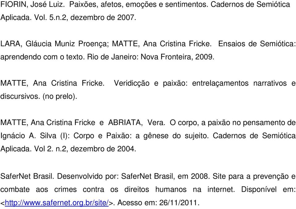 Veridicção e paixão: entrelaçamentos narrativos e MATTE, Ana Cristina Fricke e ABRIATA, Vera. O corpo, a paixão no pensamento de Ignácio A. Silva (I): Corpo e Paixão: a gênese do sujeito.