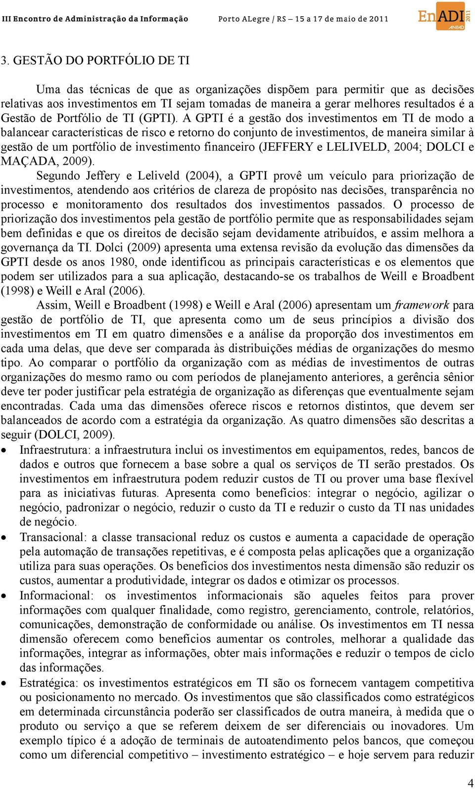 A GPTI é a gestão dos investimentos em TI de modo a balancear características de risco e retorno do conjunto de investimentos, de maneira similar à gestão de um portfólio de investimento financeiro