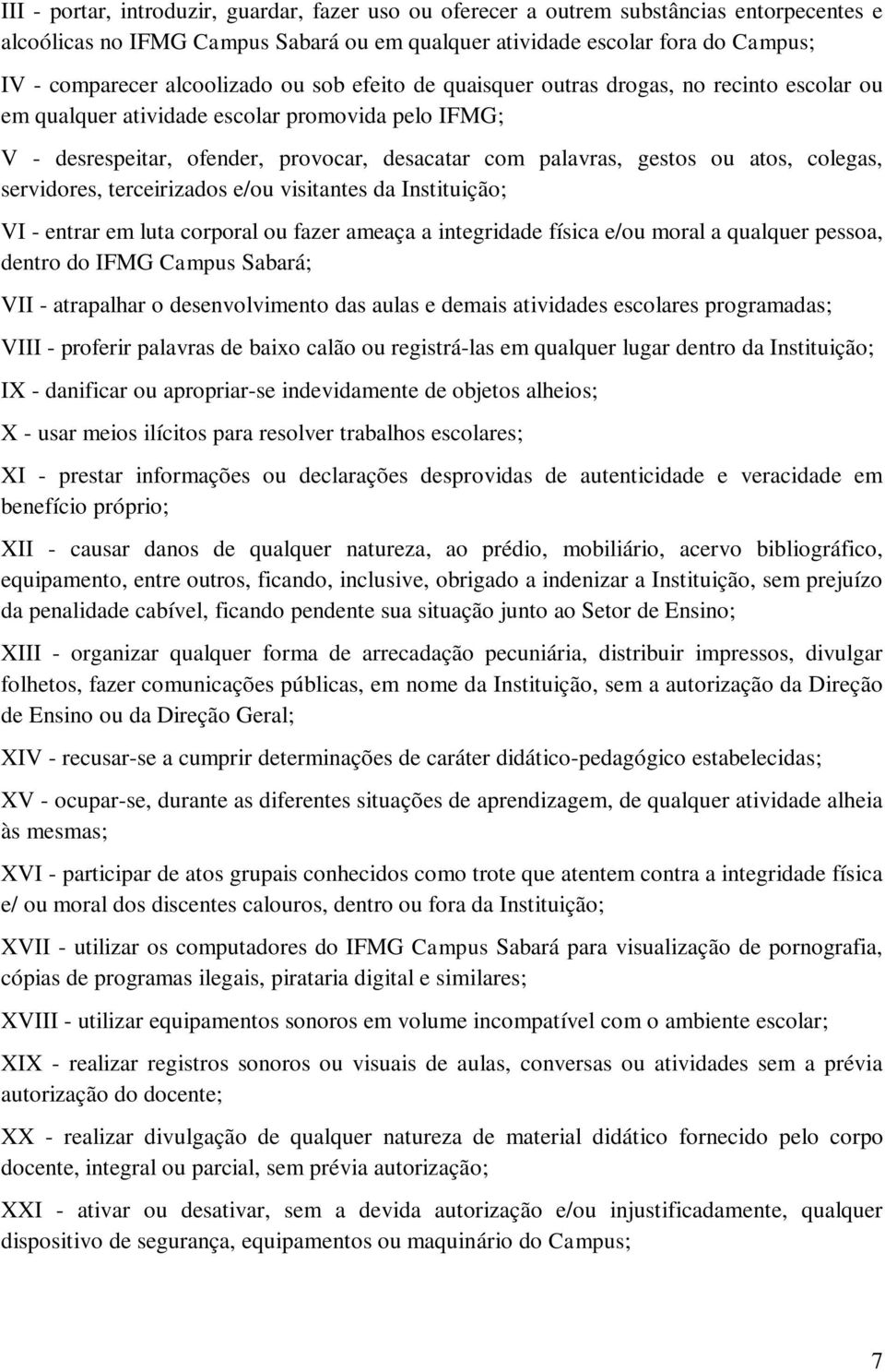 atos, colegas, servidores, terceirizados e/ou visitantes da Instituição; VI - entrar em luta corporal ou fazer ameaça a integridade física e/ou moral a qualquer pessoa, dentro do IFMG Campus Sabará;