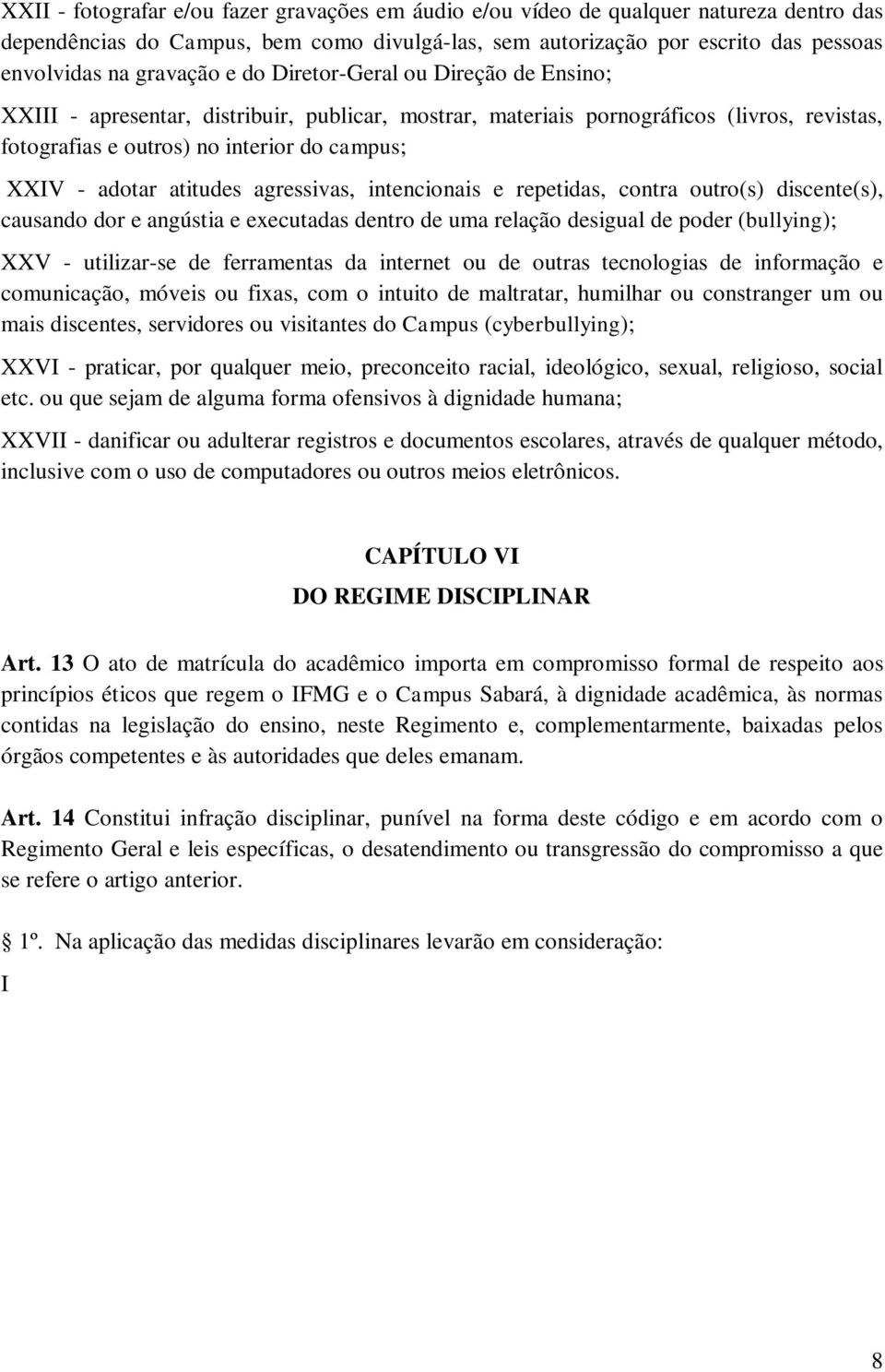 atitudes agressivas, intencionais e repetidas, contra outro(s) discente(s), causando dor e angústia e executadas dentro de uma relação desigual de poder (bullying); XXV - utilizar-se de ferramentas